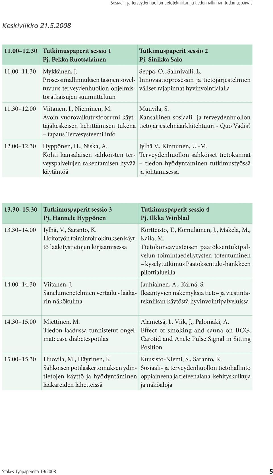 Avoin vuorovaikutusfoorumi käyttäjäkeskeisen kehittämisen tukena tapaus Tervesysteemi.info 12.00 12.30 Hyppönen, H., Niska, A.