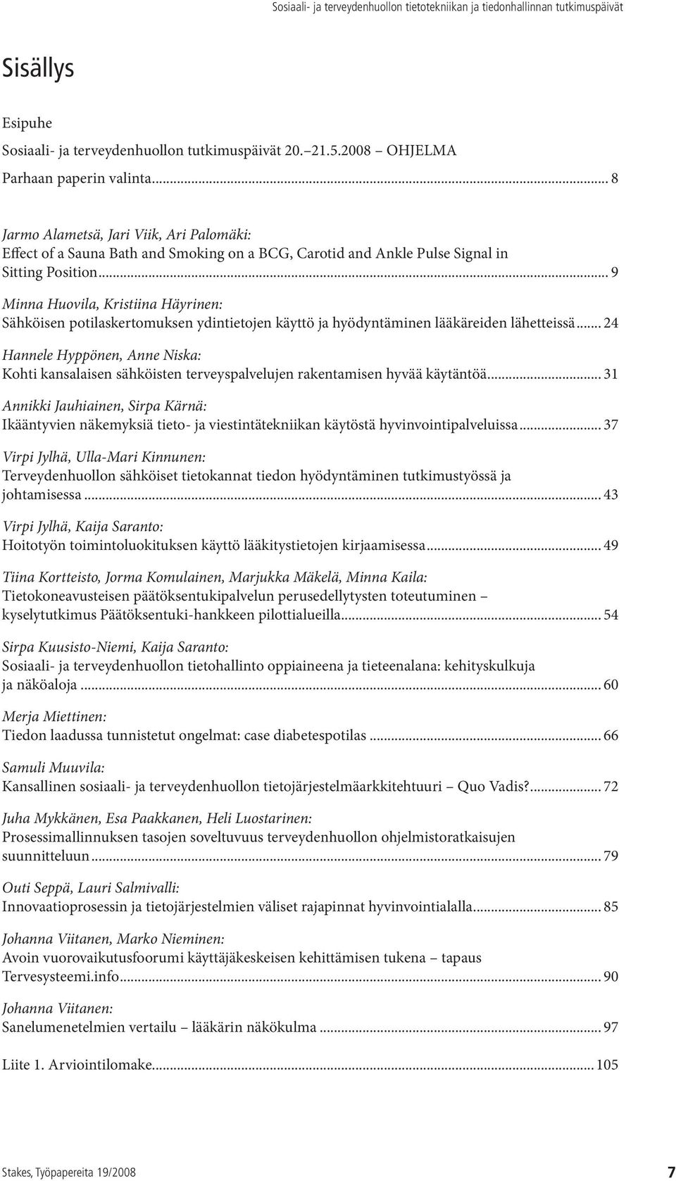 .. 9 Minna Huovila, Kristiina Häyrinen: Sähköisen potilaskertomuksen ydintietojen käyttö ja hyödyntäminen lääkäreiden lähetteissä.