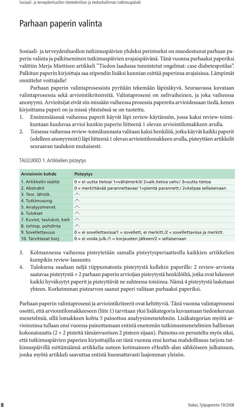 Palkitun paperin kirjoittaja saa stipendin lisäksi kunnian esittää paperinsa avajaisissa. Lämpimät onnittelut voittajalle! Parhaan paperin valintaprosessista pyritään tekemään läpinäkyvä.