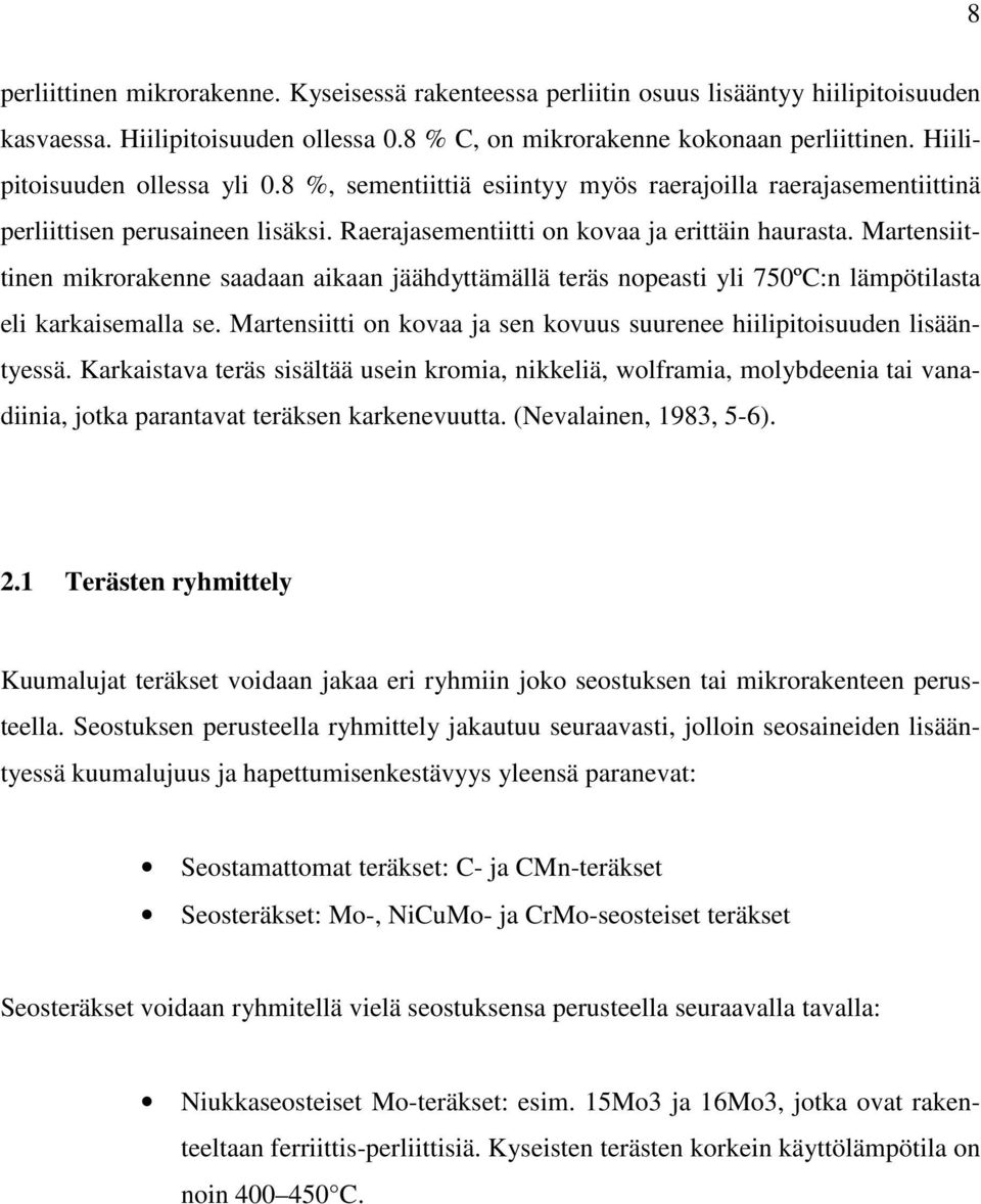 Martensiittinen mikrorakenne saadaan aikaan jäähdyttämällä teräs nopeasti yli 750ºC:n lämpötilasta eli karkaisemalla se. Martensiitti on kovaa ja sen kovuus suurenee hiilipitoisuuden lisääntyessä.