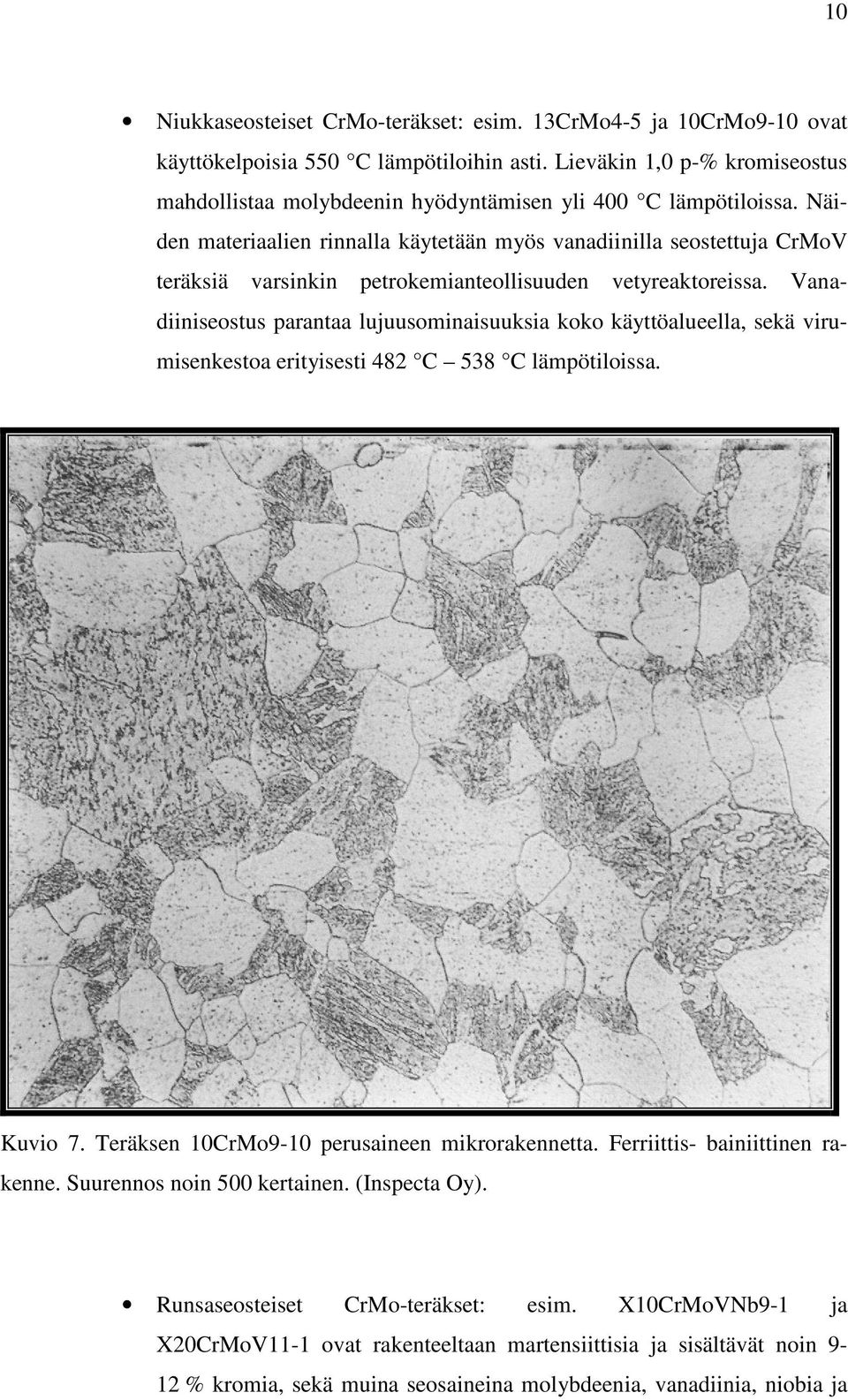 Näiden materiaalien rinnalla käytetään myös vanadiinilla seostettuja CrMoV teräksiä varsinkin petrokemianteollisuuden vetyreaktoreissa.