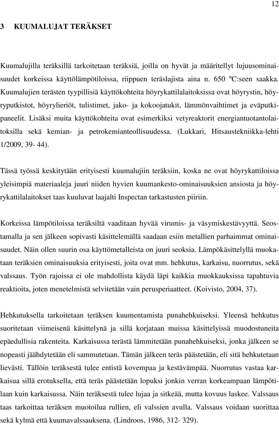 Kuumalujien terästen tyypillisiä käyttökohteita höyrykattilalaitoksissa ovat höyrystin, höyryputkistot, höyrylieriöt, tulistimet, jako- ja kokoojatukit, lämmönvaihtimet ja eväputkipaneelit.