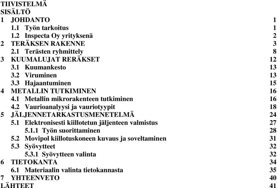 1 Metallin mikrorakenteen tutkiminen 16 4.2 Vaurioanalyysi ja vauriotyypit 18 5 JÄLJENNETARKASTUSMENETELMÄ 24 5.