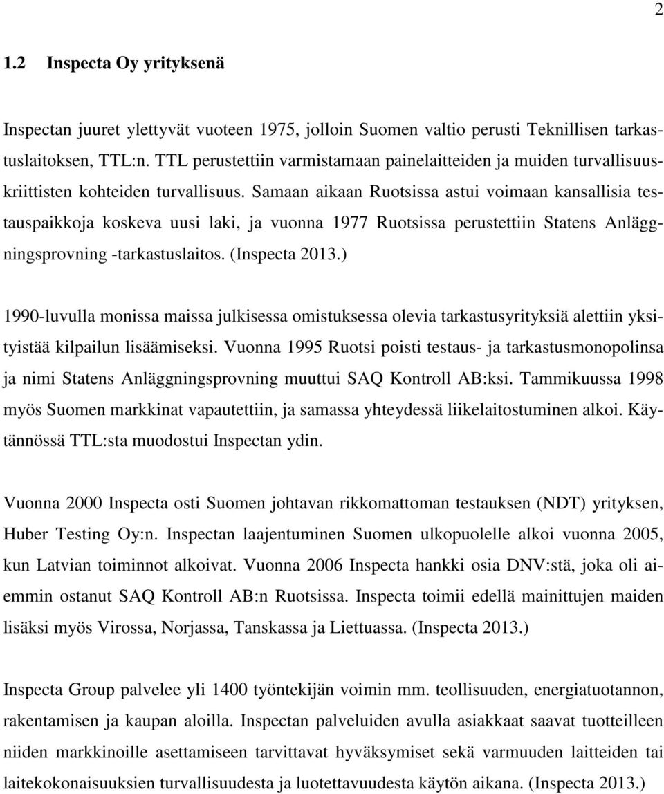 Samaan aikaan Ruotsissa astui voimaan kansallisia testauspaikkoja koskeva uusi laki, ja vuonna 1977 Ruotsissa perustettiin Statens Anläggningsprovning -tarkastuslaitos. (Inspecta 2013.