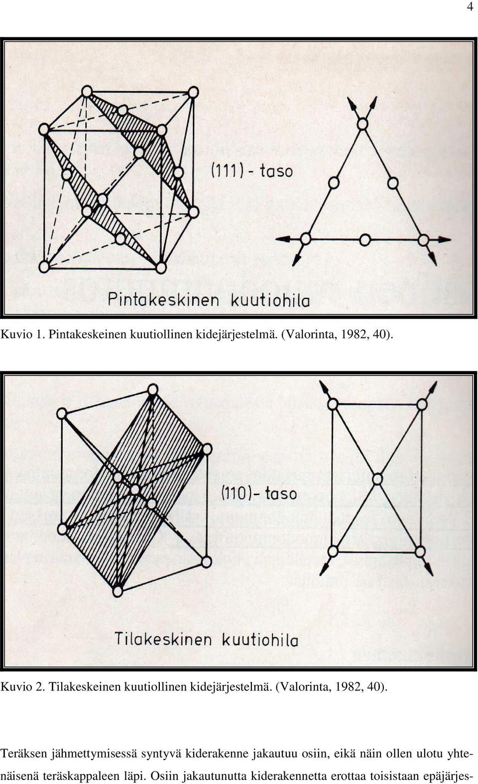 Teräksen jähmettymisessä syntyvä kiderakenne jakautuu osiin, eikä näin ollen ulotu