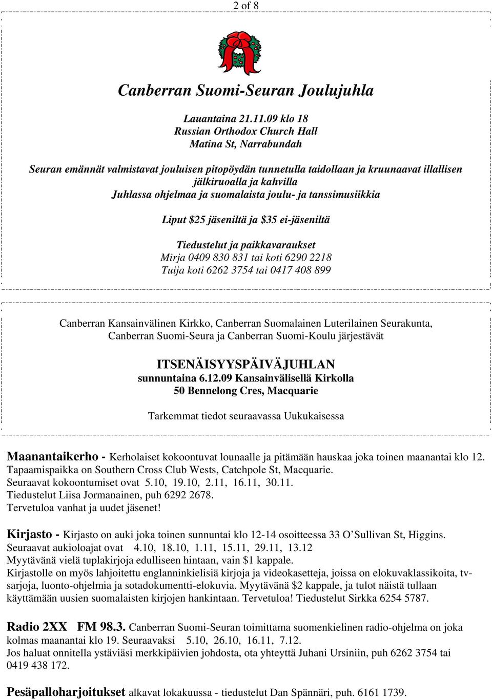 ja suomalaista joulu- ja tanssimusiikkia Liput $25 jäseniltä ja $35 ei-jäseniltä Tiedustelut ja paikkavaraukset Mirja 0409 830 831 tai koti 6290 2218 Tuija koti 6262 3754 tai 0417 408 899 Canberran