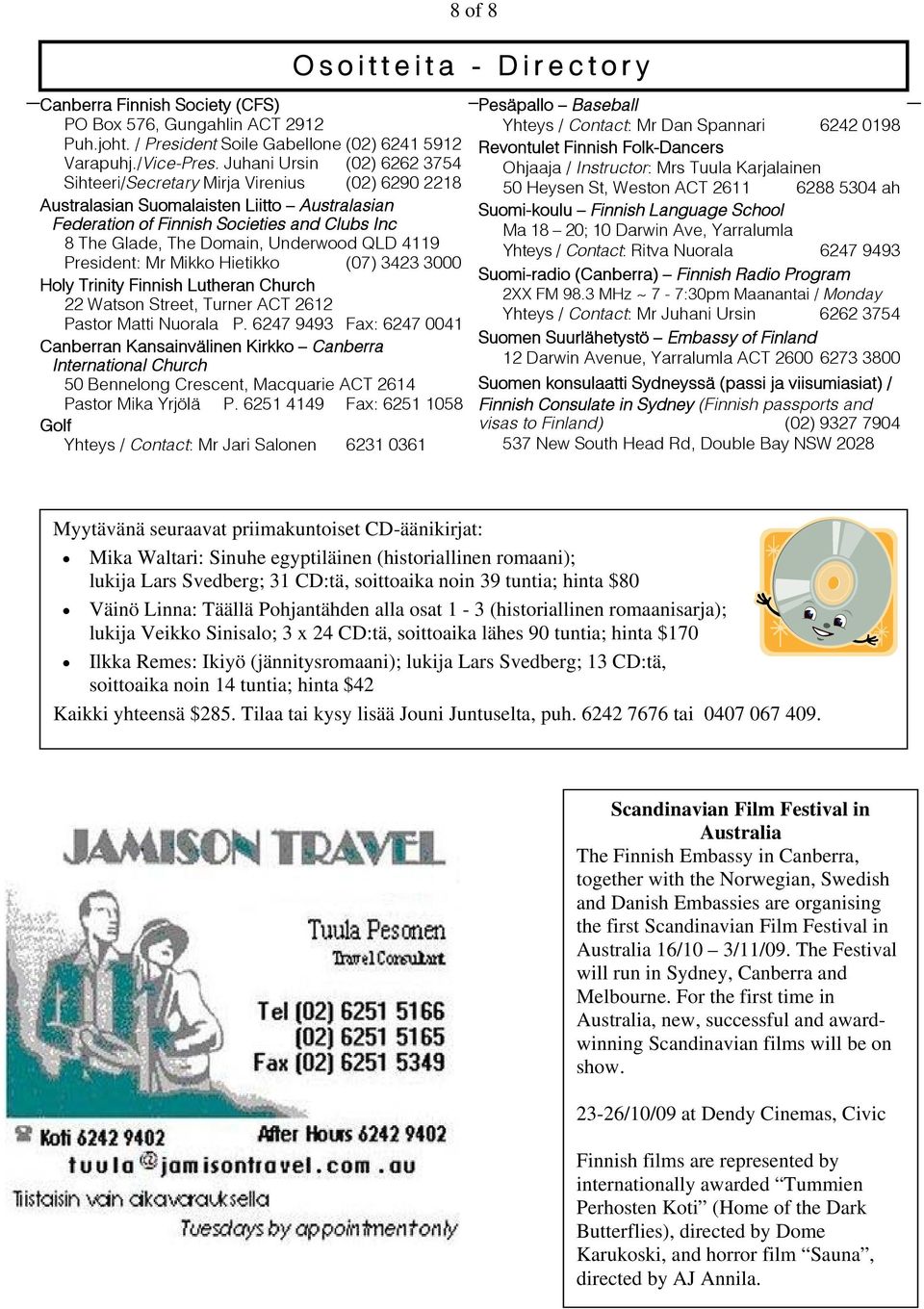 Underwood QLD 4119 President: Mr Mikko Hietikko (07) 3423 3000 Holy Trinity Finnish Lutheran Church 22 Watson Street, Turner ACT 2612 Pastor Matti Nuorala P.