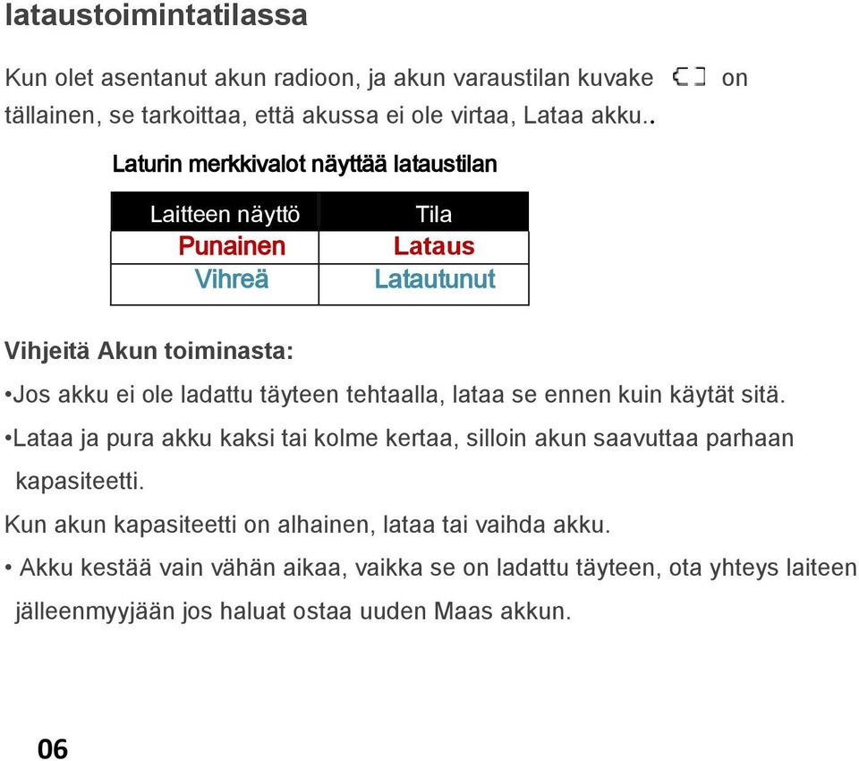 täyteen tehtaalla, lataa se ennen kuin käytät sitä. Lataa ja pura akku kaksi tai kolme kertaa, silloin akun saavuttaa parhaan kapasiteetti.