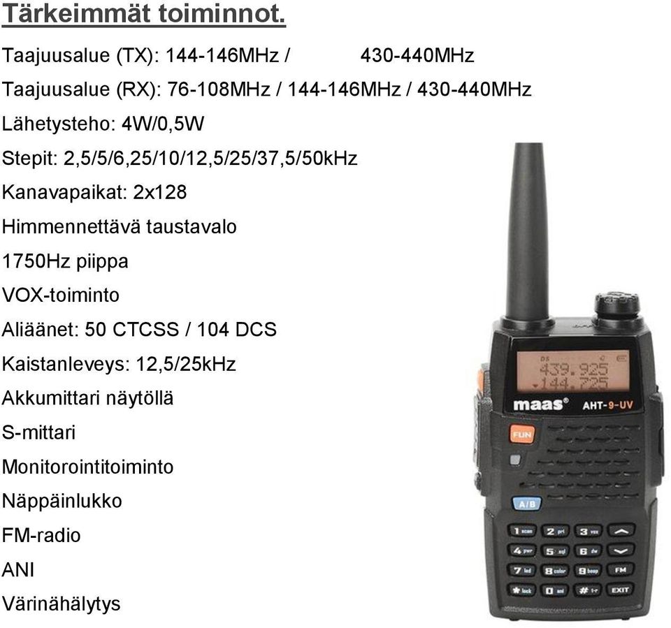 Lähetysteho: 4W/0,5W Stepit: 2,5/5/6,25/10/12,5/25/37,5/50kHz Kanavapaikat: 2x128 Himmennettävä