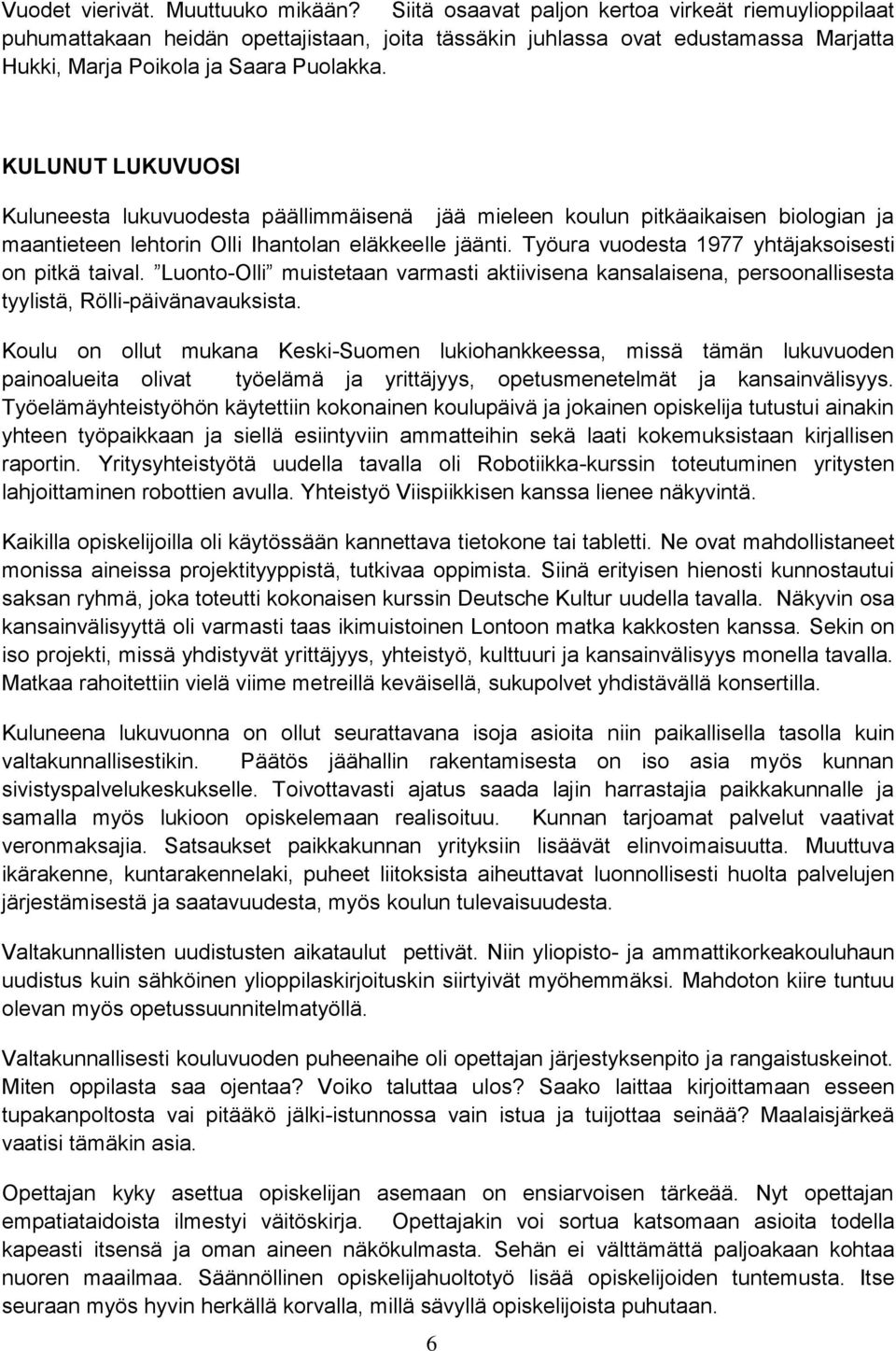 KULUNUT LUKUVUOSI Kuluneesta lukuvuodesta päällimmäisenä jää mieleen koulun pitkäaikaisen biologian ja maantieteen lehtorin Olli Ihantolan eläkkeelle jäänti.