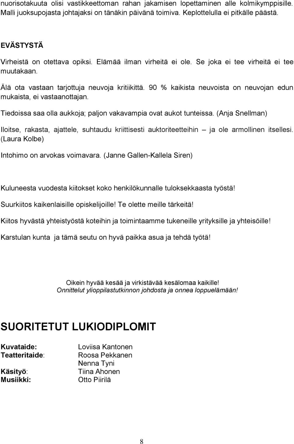 90 % kaikista neuvoista on neuvojan edun mukaista, ei vastaanottajan. Tiedoissa saa olla aukkoja; paljon vakavampia ovat aukot tunteissa.