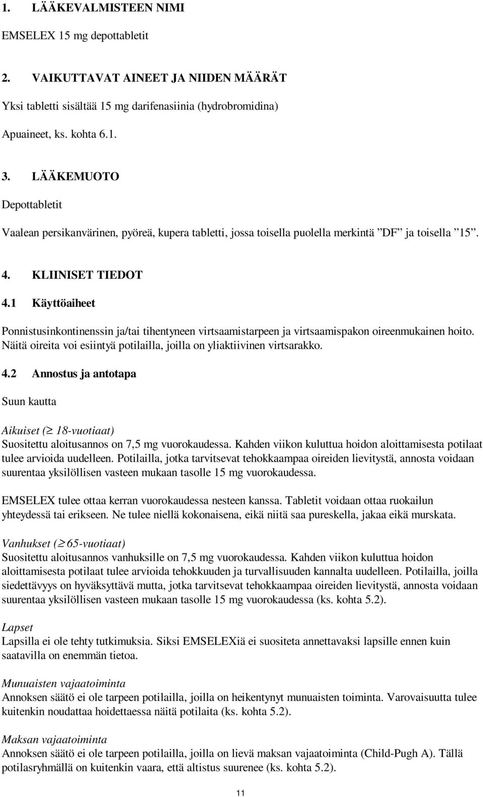1 Käyttöaiheet Ponnistusinkontinenssin ja/tai tihentyneen virtsaamistarpeen ja virtsaamispakon oireenmukainen hoito. Näitä oireita voi esiintyä potilailla, joilla on yliaktiivinen virtsarakko. 4.