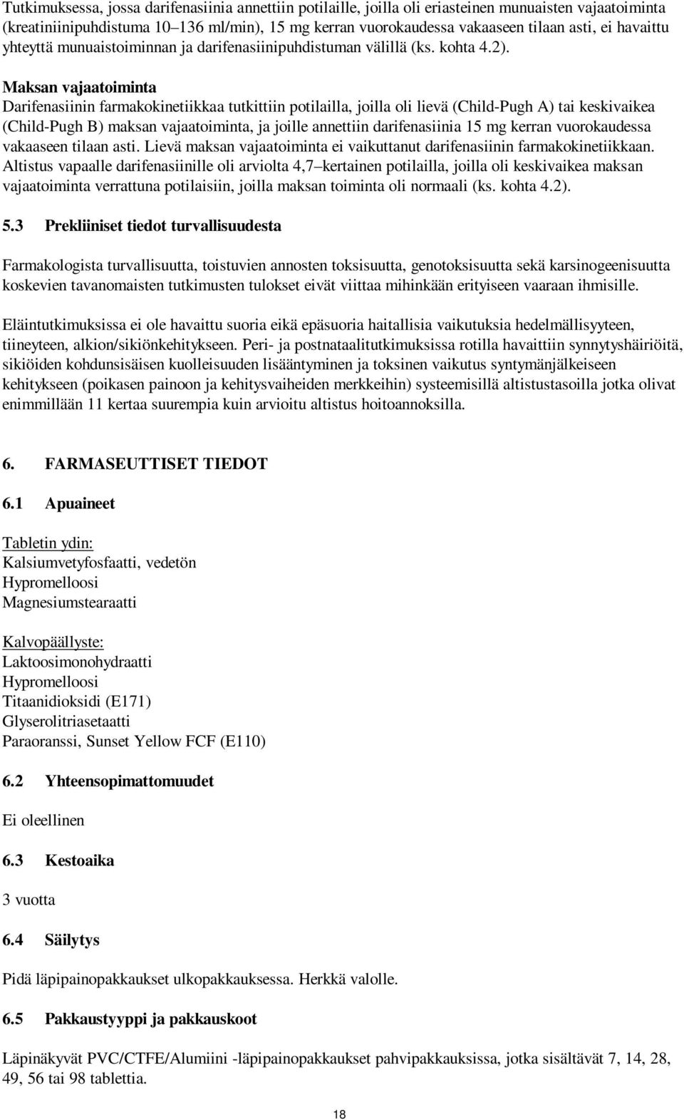 Maksan vajaatoiminta Darifenasiinin farmakokinetiikkaa tutkittiin potilailla, joilla oli lievä (Child-Pugh A) tai keskivaikea (Child-Pugh B) maksan vajaatoiminta, ja joille annettiin darifenasiinia