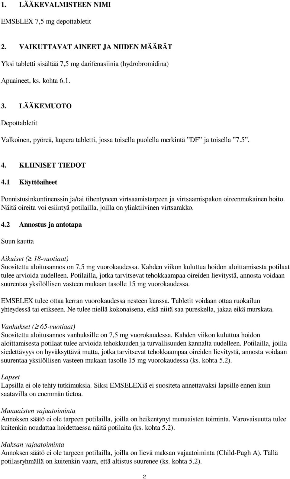1 Käyttöaiheet Ponnistusinkontinenssin ja/tai tihentyneen virtsaamistarpeen ja virtsaamispakon oireenmukainen hoito. Näitä oireita voi esiintyä potilailla, joilla on yliaktiivinen virtsarakko. 4.