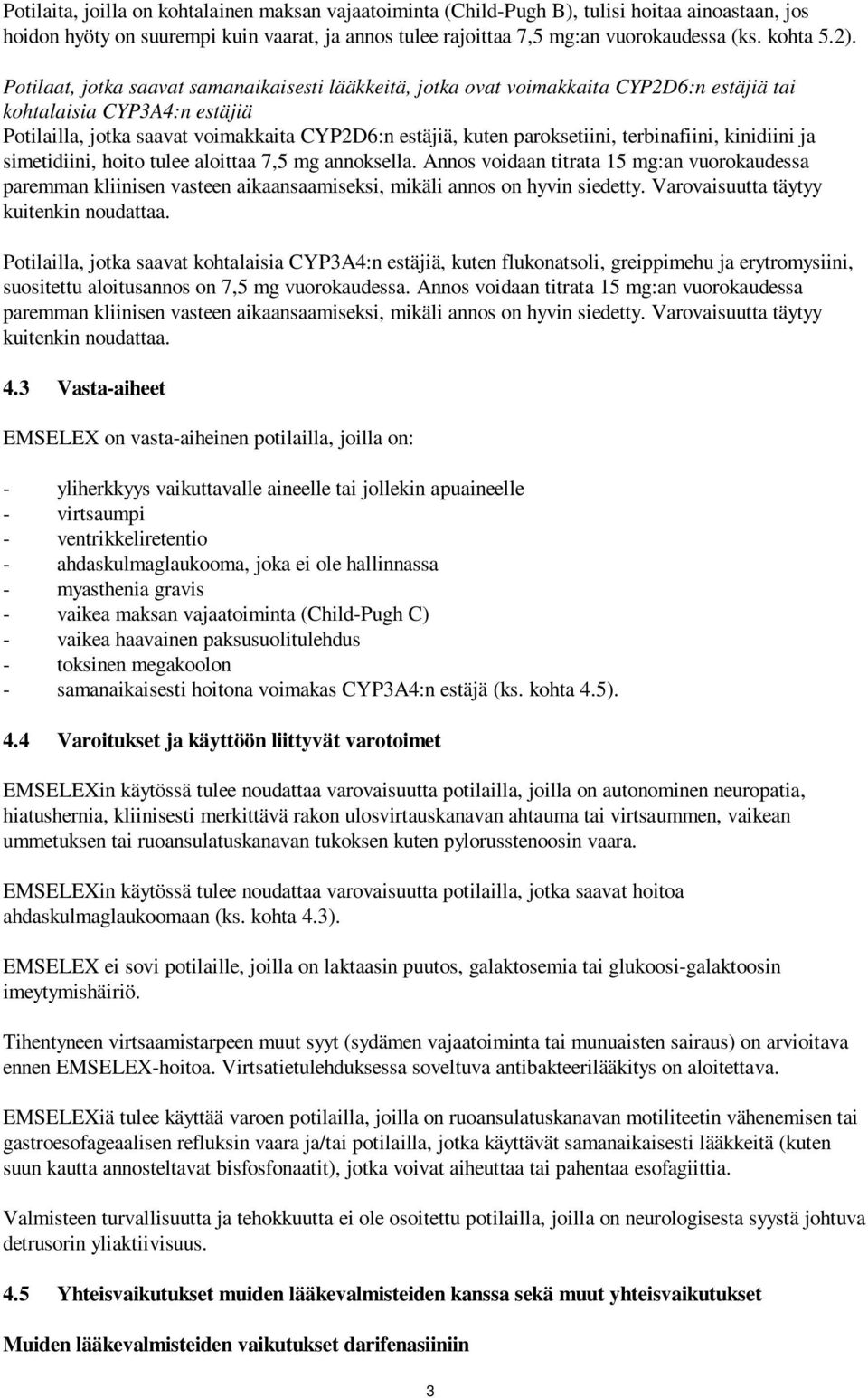 paroksetiini, terbinafiini, kinidiini ja simetidiini, hoito tulee aloittaa 7,5 mg annoksella.