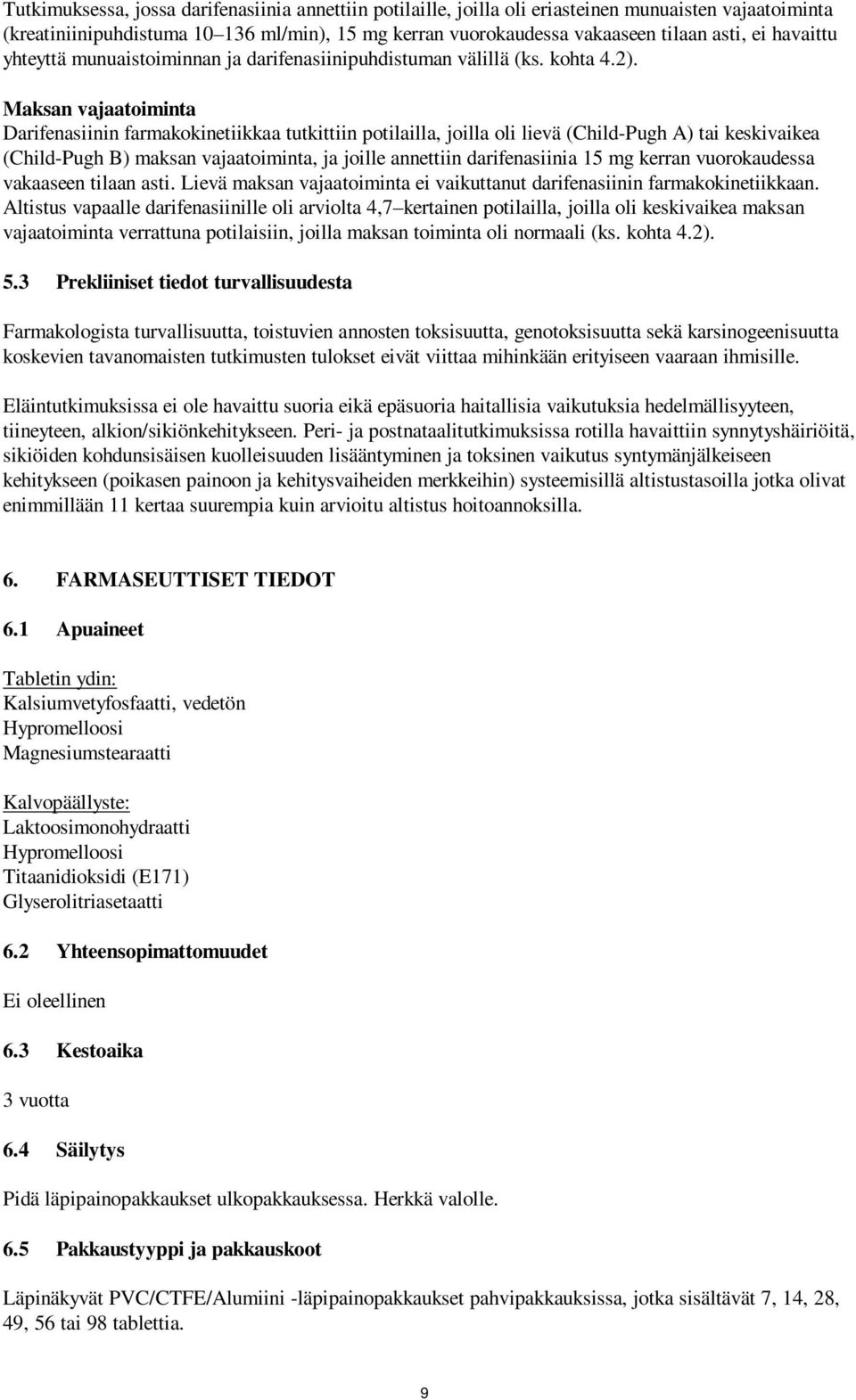 Maksan vajaatoiminta Darifenasiinin farmakokinetiikkaa tutkittiin potilailla, joilla oli lievä (Child-Pugh A) tai keskivaikea (Child-Pugh B) maksan vajaatoiminta, ja joille annettiin darifenasiinia