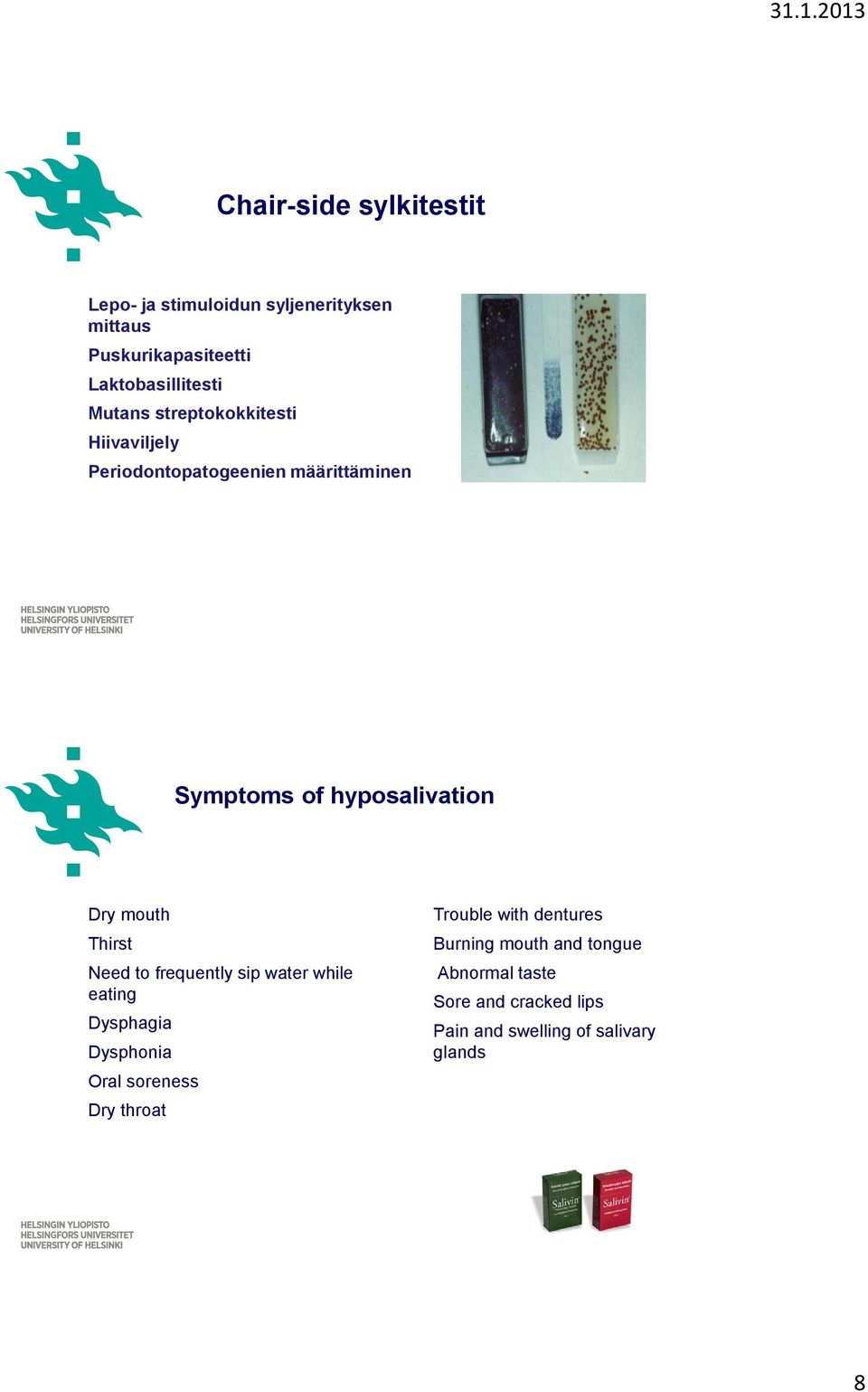 mouth Thirst Need to frequently sip water while eating Dysphagia Dysphonia Oral soreness Dry throat Trouble