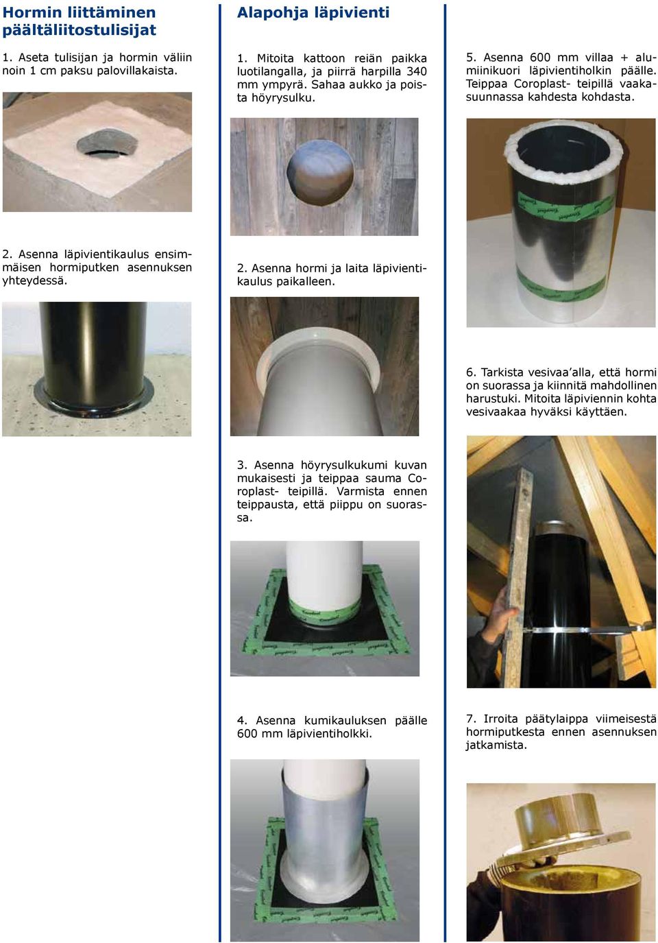 Sahaa aukko ja poista höyrysulku. 5. Asenna 600 mm villaa + alumiinikuori läpivientiholkin päälle. Teippaa Coroplast- teipillä vaakasuunnassa kahdesta kohdasta. 2.