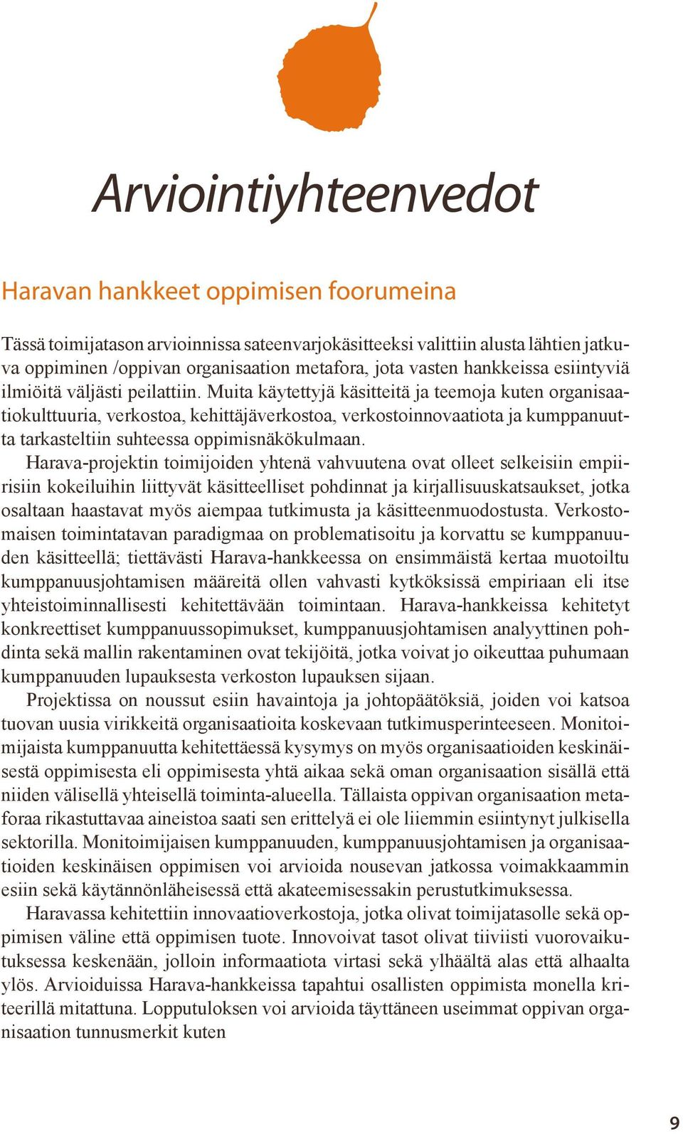 Muita käytettyjä käsitteitä ja teemoja kuten organisaatiokulttuuria, verkostoa, kehittäjäverkostoa, verkostoinnovaatiota ja kumppanuutta tarkasteltiin suhteessa oppimisnäkökulmaan.