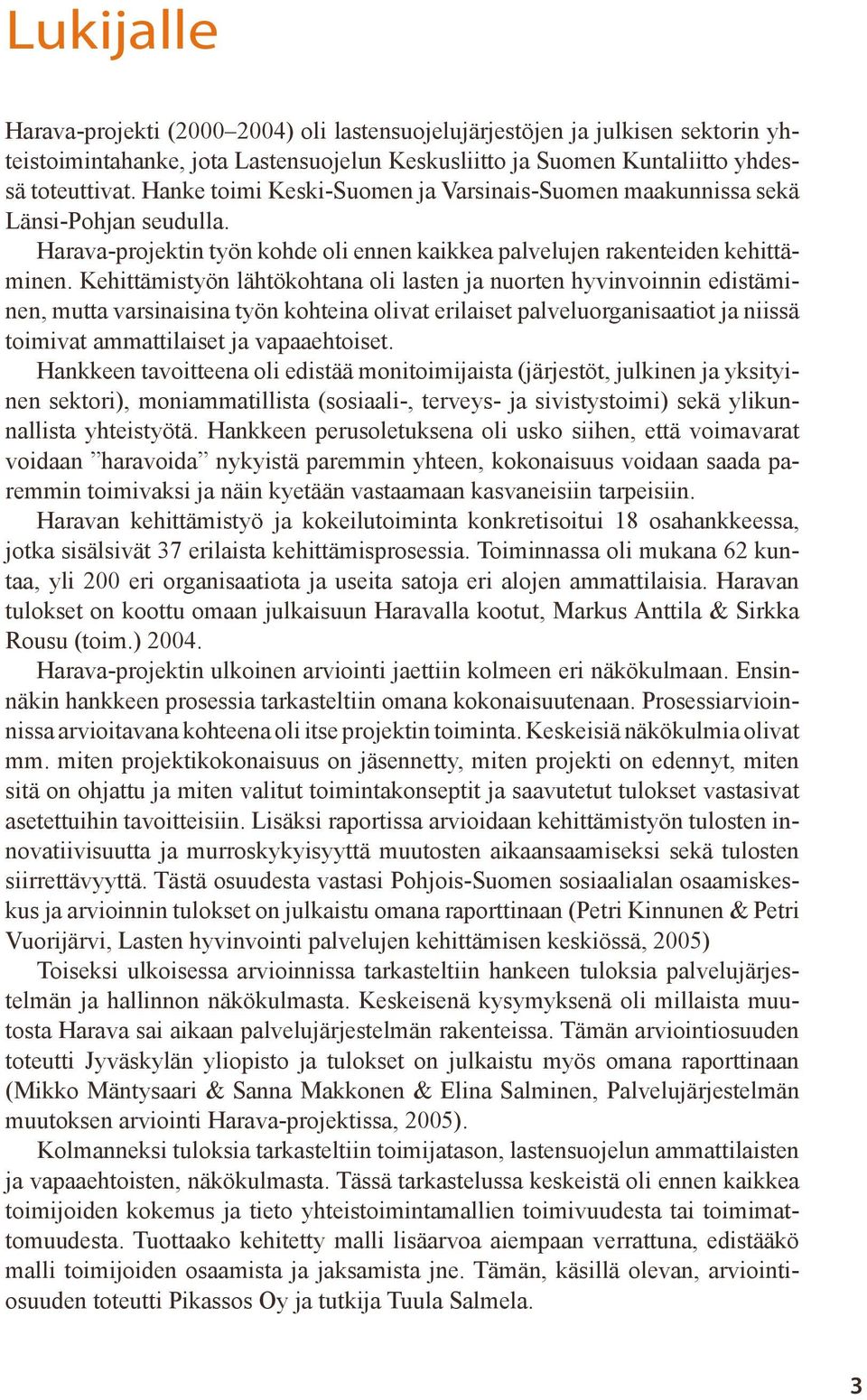 Kehittämistyön lähtökohtana oli lasten ja nuorten hyvinvoinnin edistäminen, mutta varsinaisina työn kohteina olivat erilaiset palveluorganisaatiot ja niissä toimivat ammattilaiset ja vapaaehtoiset.