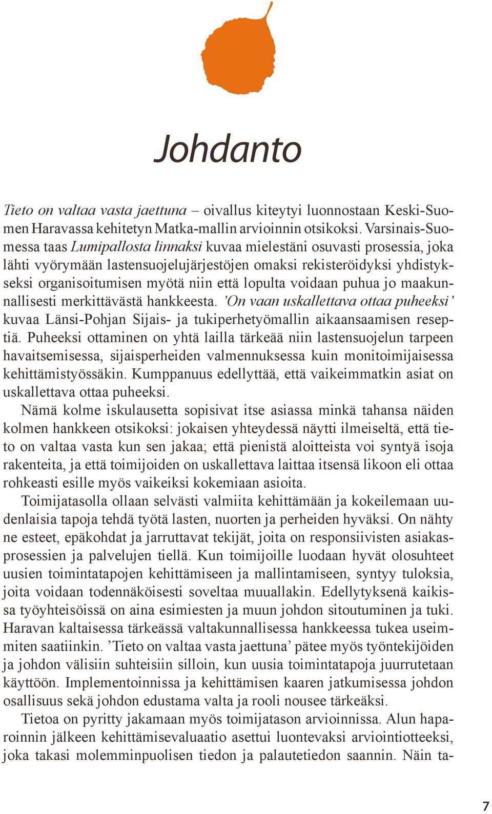 lopulta voidaan puhua jo maakunnallisesti merkittävästä hankkeesta. On vaan uskallettava ottaa puheeksi kuvaa Länsi-Pohjan Sijais- ja tukiperhetyömallin aikaansaamisen reseptiä.