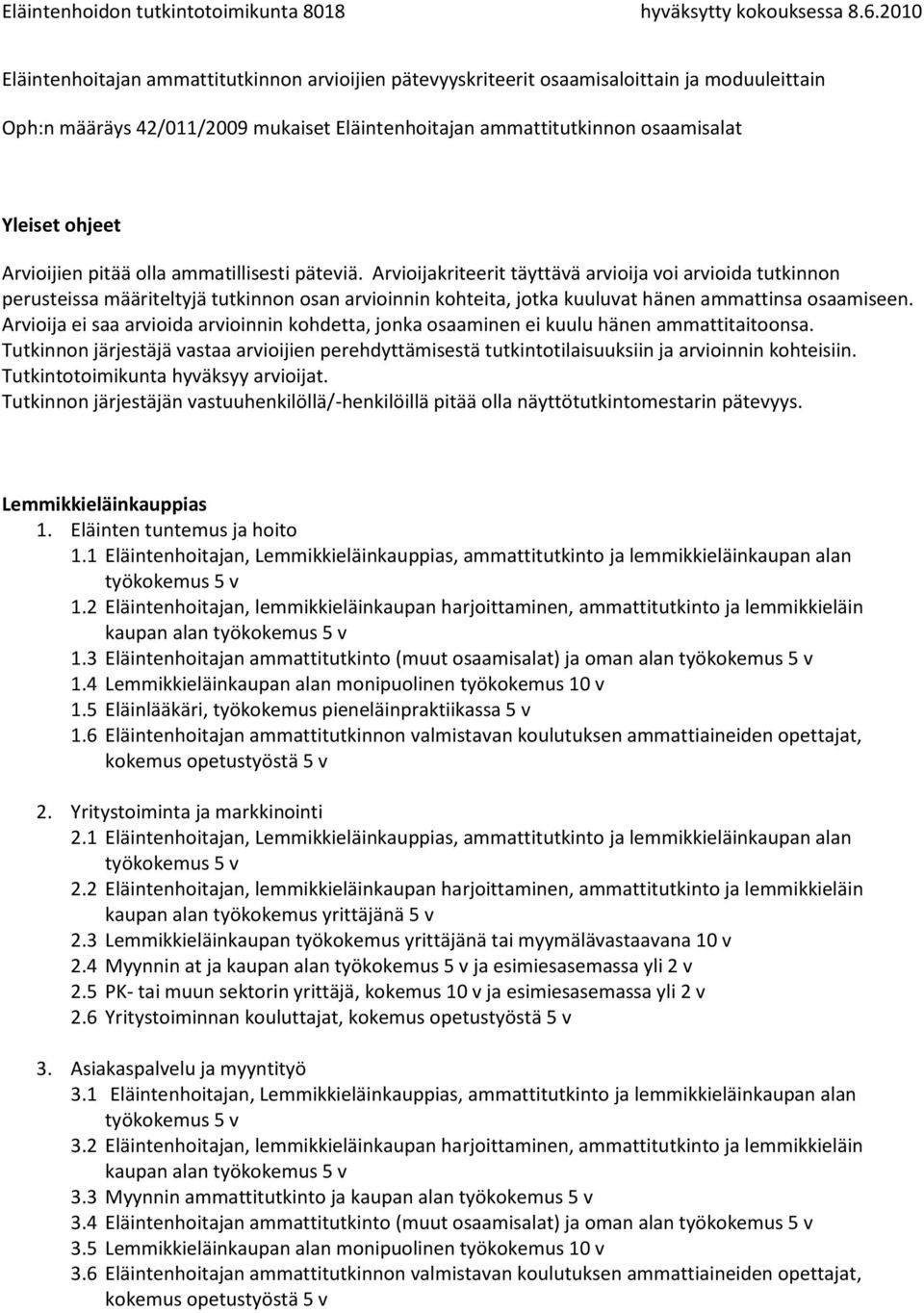 4 Lemmikkieläinkaupan alan monipuolinen työkokemus 10 v 1.5 Eläinlääkäri, työkokemus pieneläinpraktiikassa 5 v 1.