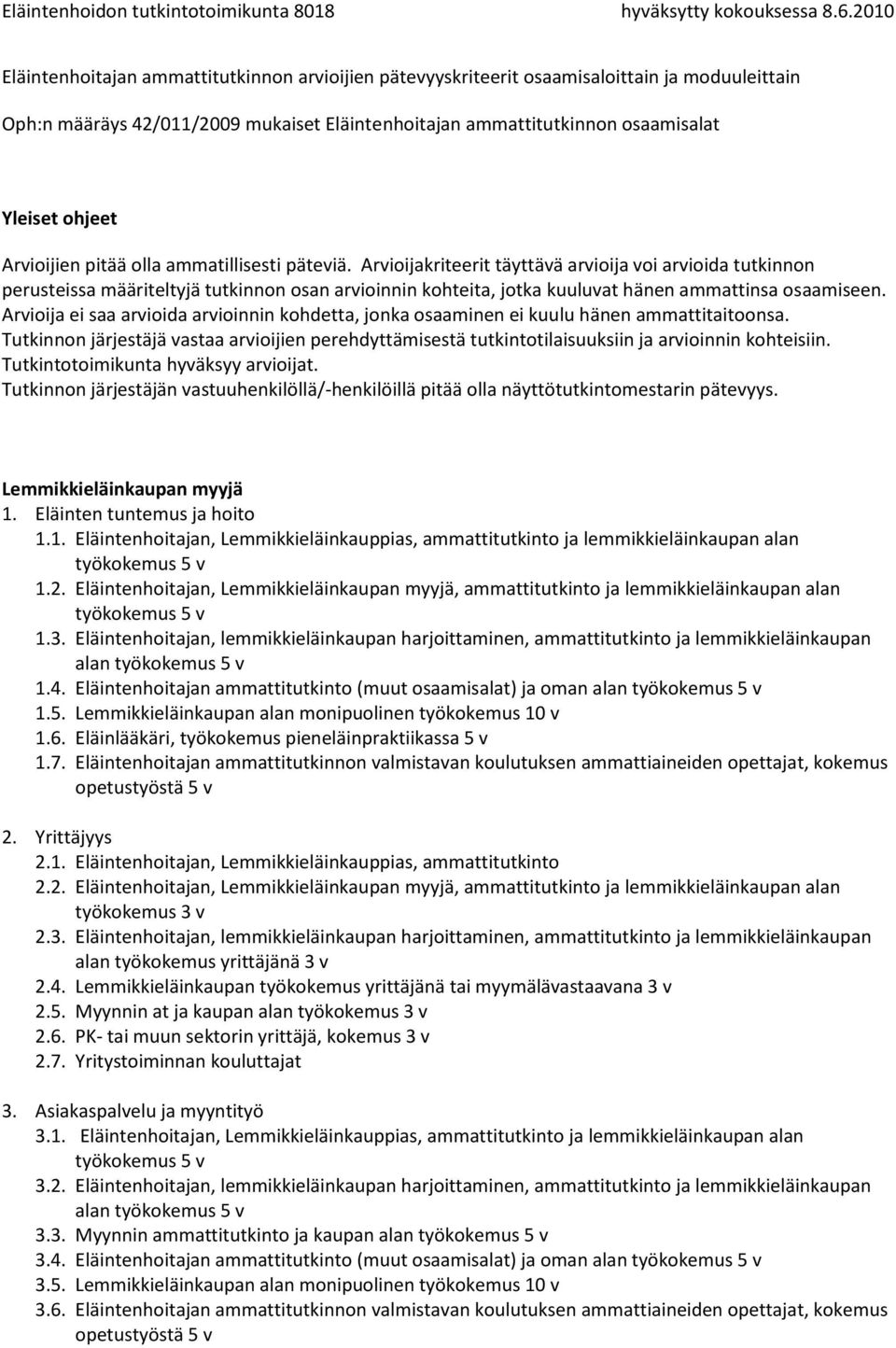 Eläintenhoitajan ammattitutkinto (muut osaamisalat) ja oman alan 1.5. Lemmikkieläinkaupan alan monipuolinen työkokemus 10 v 1.6. Eläinlääkäri, työkokemus pieneläinpraktiikassa 5 v 1.7.