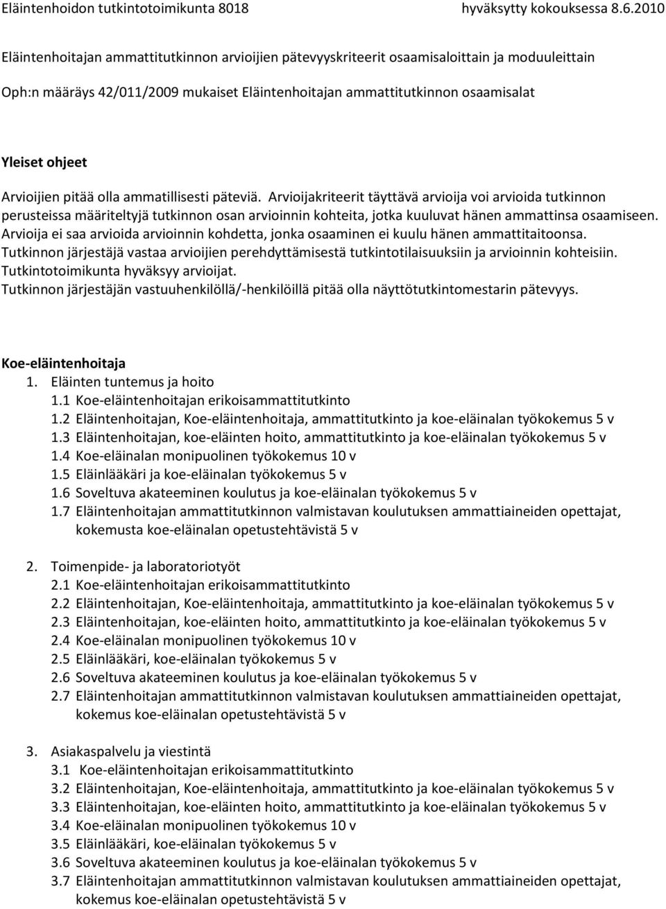 6 Soveltuva akateeminen koulutus ja koe-eläinalan 1.7 Eläintenhoitajan ammattitutkinnon valmistavan koulutuksen ammattiaineiden opettajat, kokemusta koe-eläinalan opetustehtävistä 5 v 2.