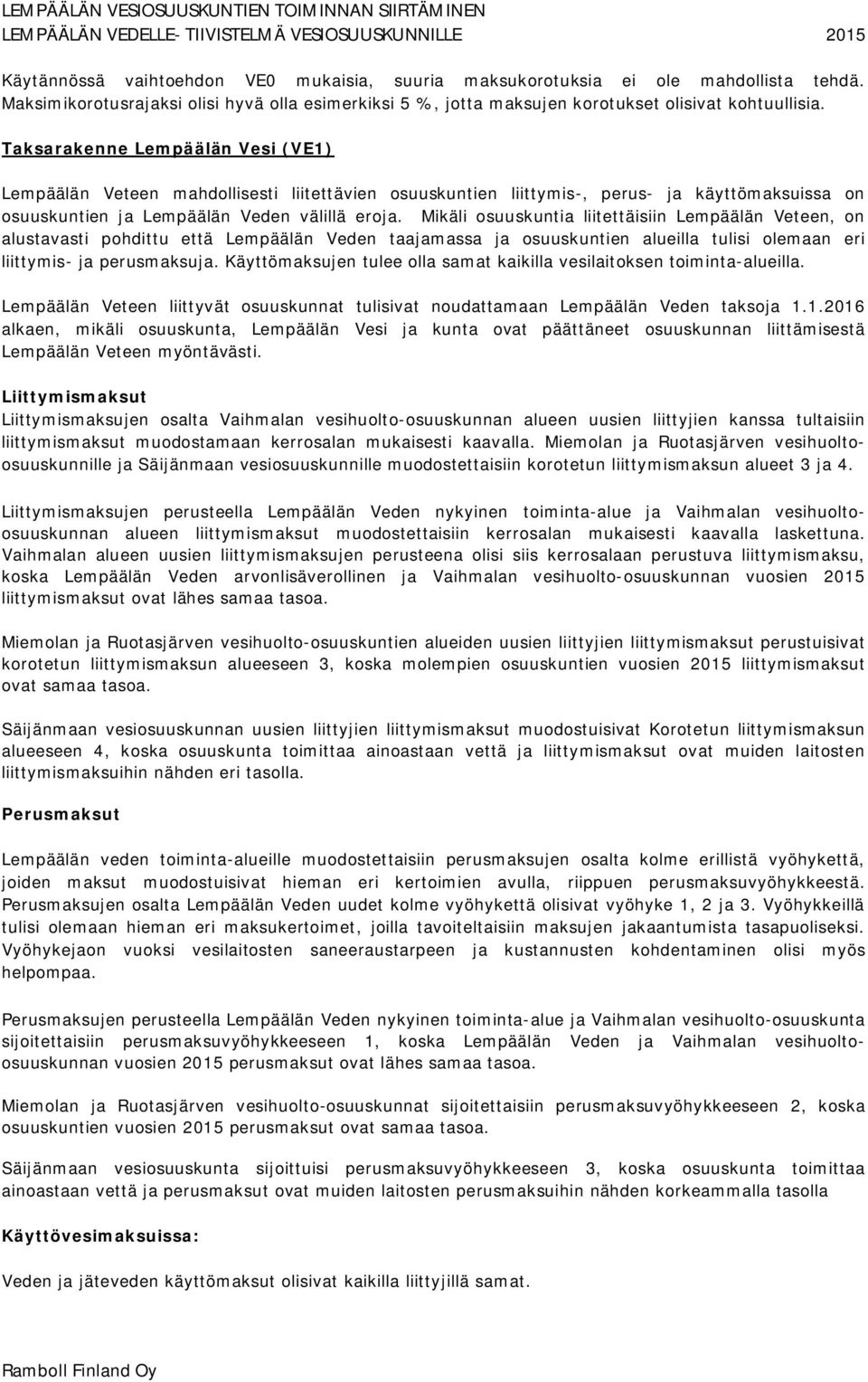 Taksarakenne Lempäälän Vesi (VE1) Lempäälän Veteen mahdollisesti liitettävien osuuskuntien liittymis-, perus- ja käyttömaksuissa on osuuskuntien ja Lempäälän Veden välillä eroja.