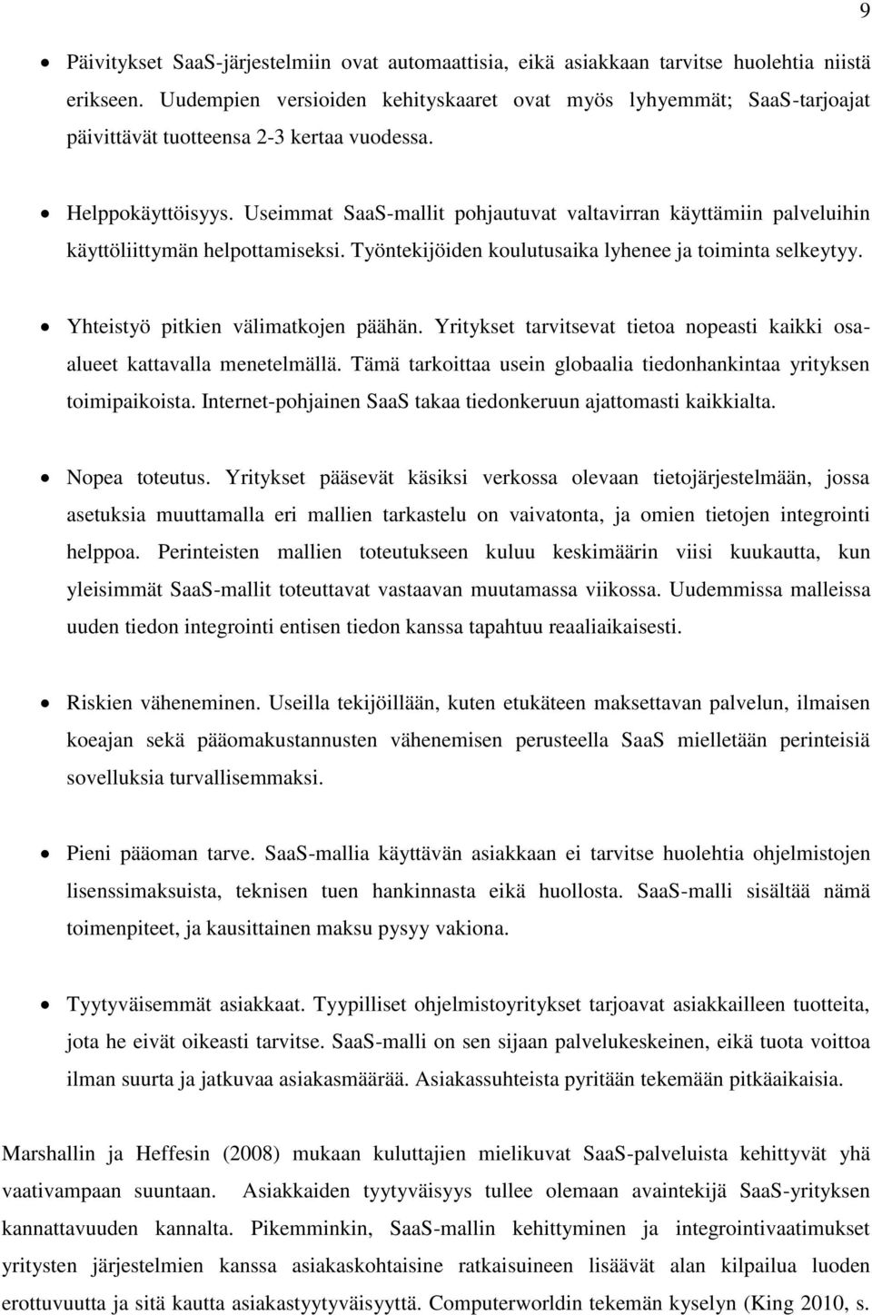 Useimmat SaaS-mallit pohjautuvat valtavirran käyttämiin palveluihin käyttöliittymän helpottamiseksi. Työntekijöiden koulutusaika lyhenee ja toiminta selkeytyy. Yhteistyö pitkien välimatkojen päähän.