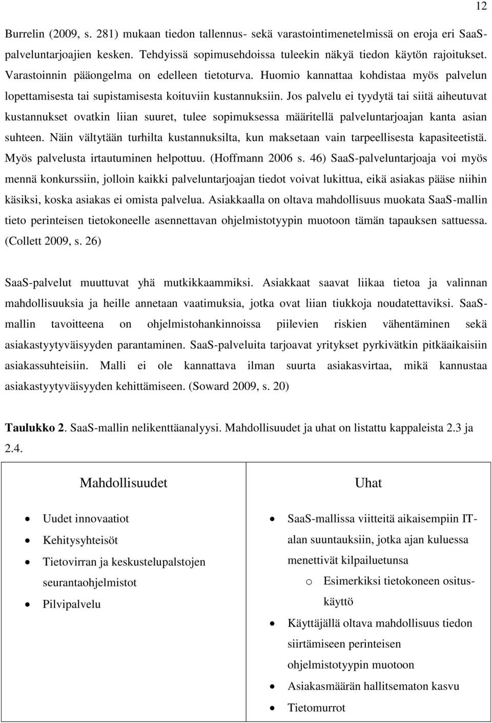 Jos palvelu ei tyydytä tai siitä aiheutuvat kustannukset ovatkin liian suuret, tulee sopimuksessa määritellä palveluntarjoajan kanta asian suhteen.