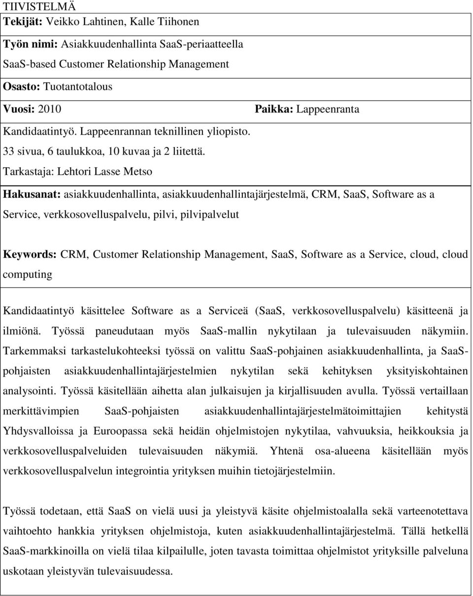 Tarkastaja: Lehtori Lasse Metso Hakusanat: asiakkuudenhallinta, asiakkuudenhallintajärjestelmä, CRM, SaaS, Software as a Service, verkkosovelluspalvelu, pilvi, pilvipalvelut Keywords: CRM, Customer