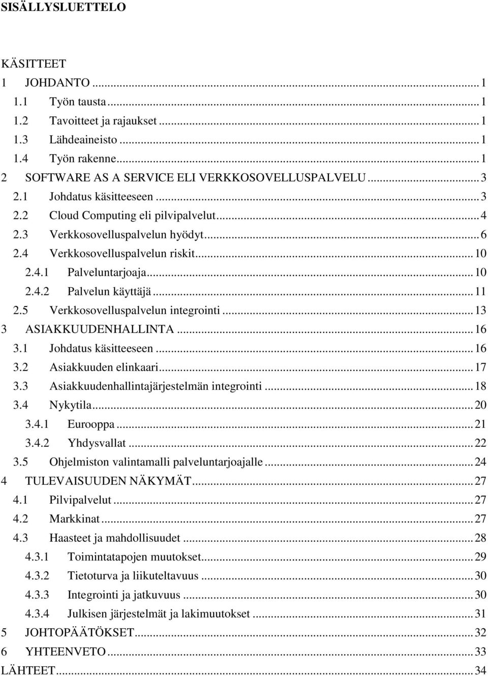 .. 11 2.5 Verkkosovelluspalvelun integrointi... 13 3 ASIAKKUUDENHALLINTA... 16 3.1 Johdatus käsitteeseen... 16 3.2 Asiakkuuden elinkaari... 17 3.3 Asiakkuudenhallintajärjestelmän integrointi... 18 3.