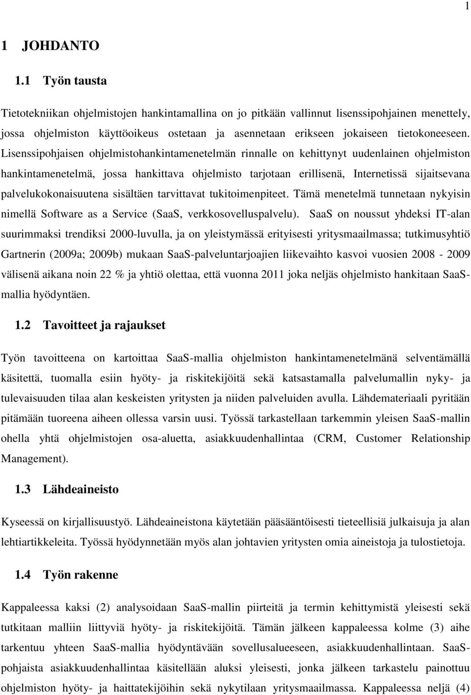 Lisenssipohjaisen ohjelmistohankintamenetelmän rinnalle on kehittynyt uudenlainen ohjelmiston hankintamenetelmä, jossa hankittava ohjelmisto tarjotaan erillisenä, Internetissä sijaitsevana