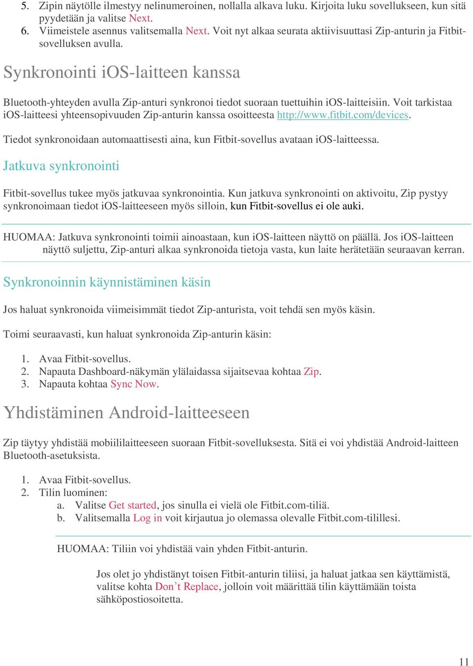Synkronointi ios-laitteen kanssa Bluetooth-yhteyden avulla Zip-anturi synkronoi tiedot suoraan tuettuihin ios-laitteisiin.