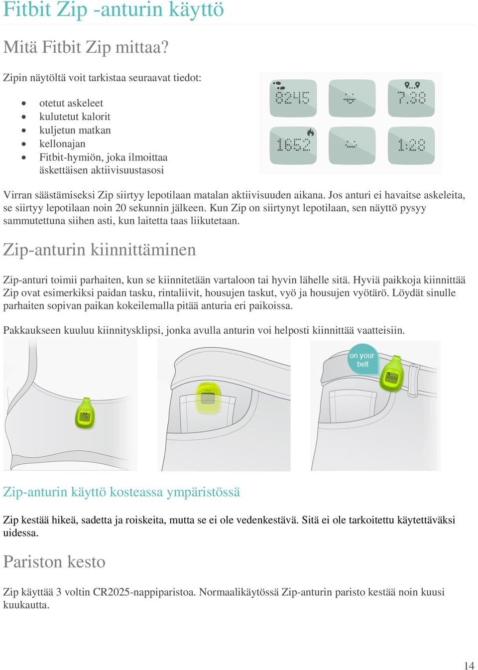 siirtyy lepotilaan matalan aktiivisuuden aikana. Jos anturi ei havaitse askeleita, se siirtyy lepotilaan noin 20 sekunnin jälkeen.