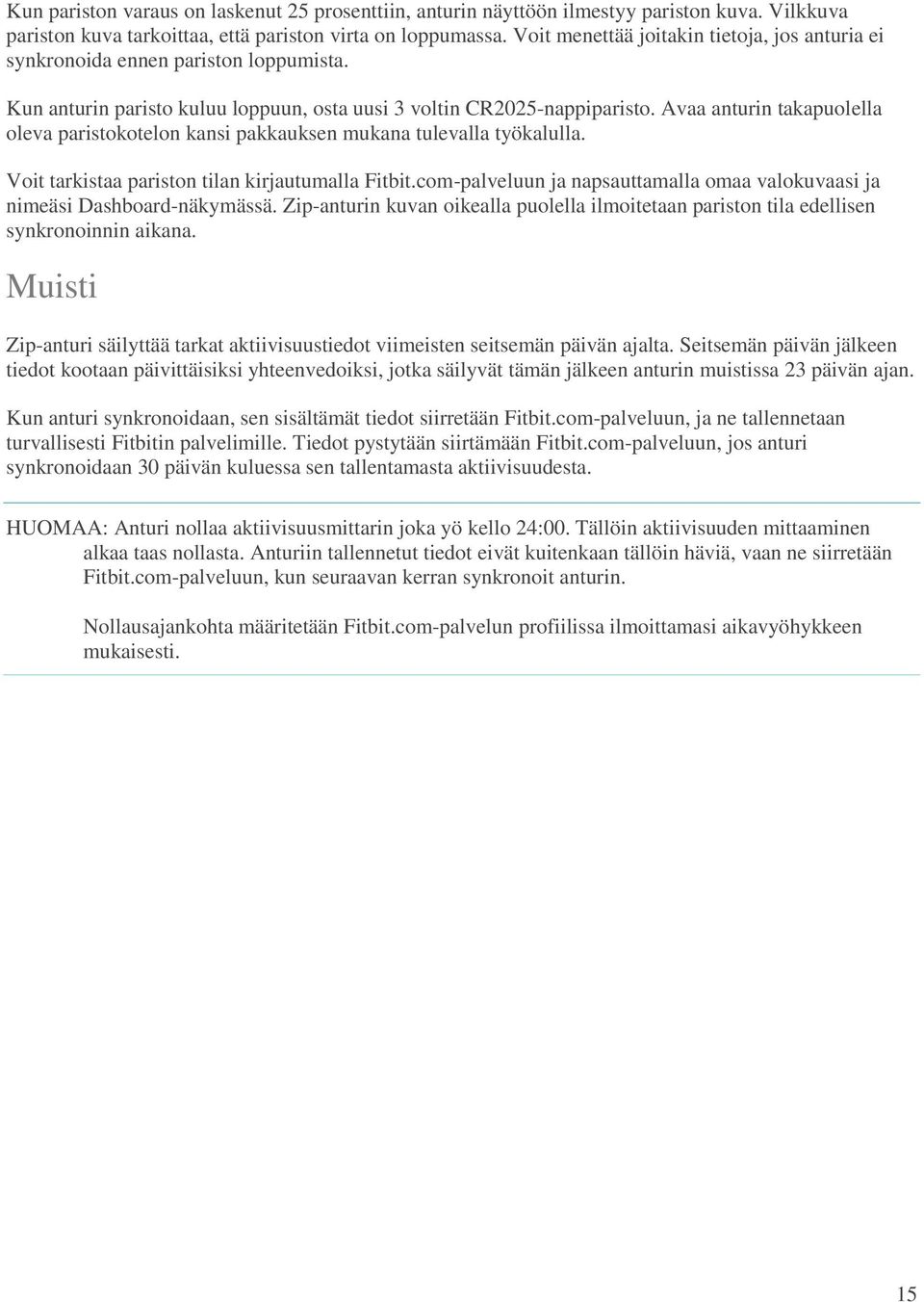 Avaa anturin takapuolella oleva paristokotelon kansi pakkauksen mukana tulevalla työkalulla. Voit tarkistaa pariston tilan kirjautumalla Fitbit.