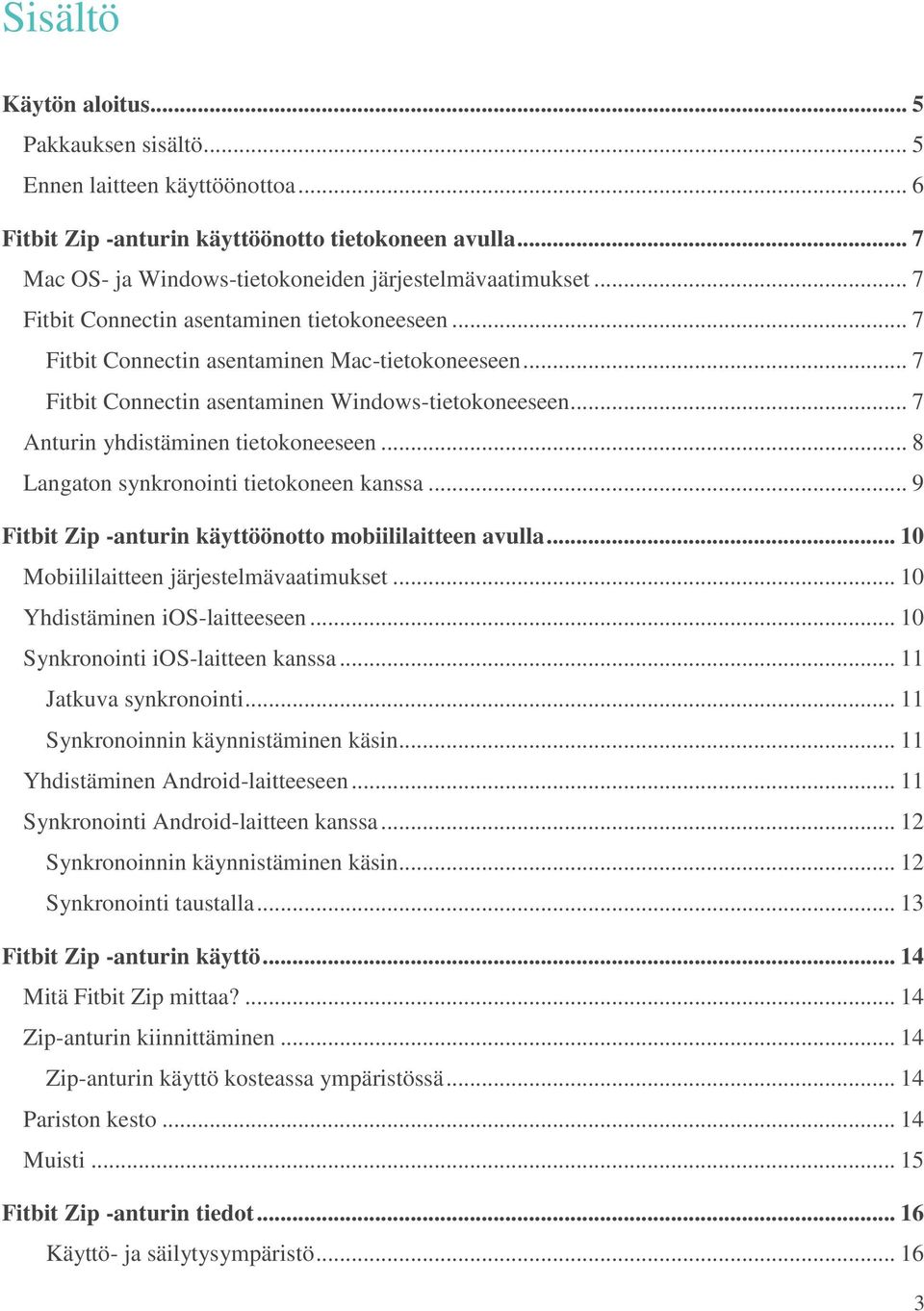 .. 8 Langaton synkronointi tietokoneen kanssa... 9 Fitbit Zip -anturin käyttöönotto mobiililaitteen avulla... 10 Mobiililaitteen järjestelmävaatimukset... 10 Yhdistäminen ios-laitteeseen.