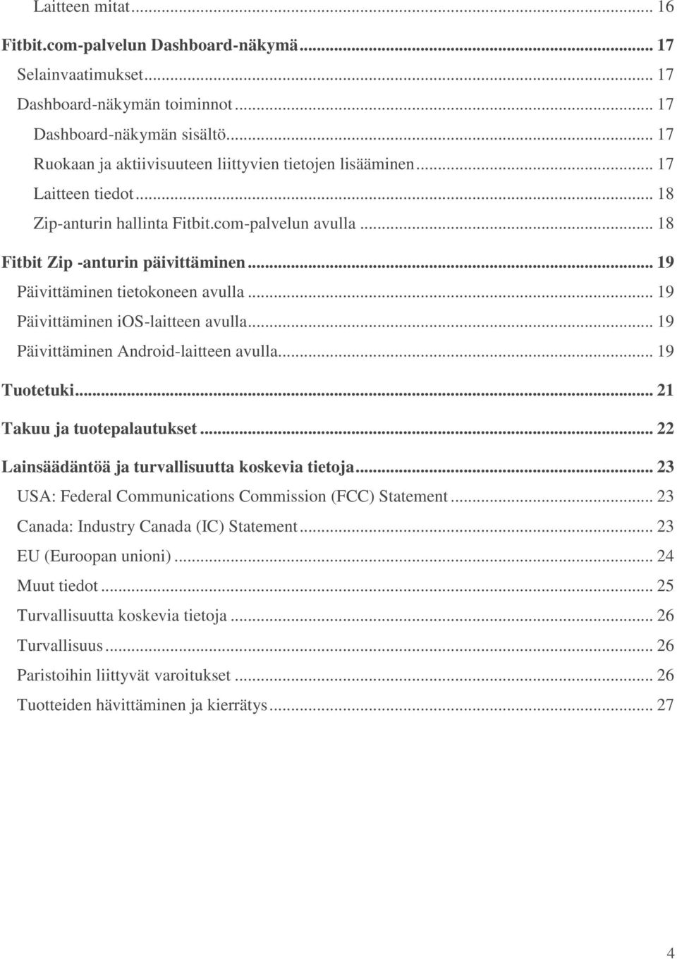 .. 19 Päivittäminen tietokoneen avulla... 19 Päivittäminen ios-laitteen avulla... 19 Päivittäminen Android-laitteen avulla... 19 Tuotetuki... 21 Takuu ja tuotepalautukset.