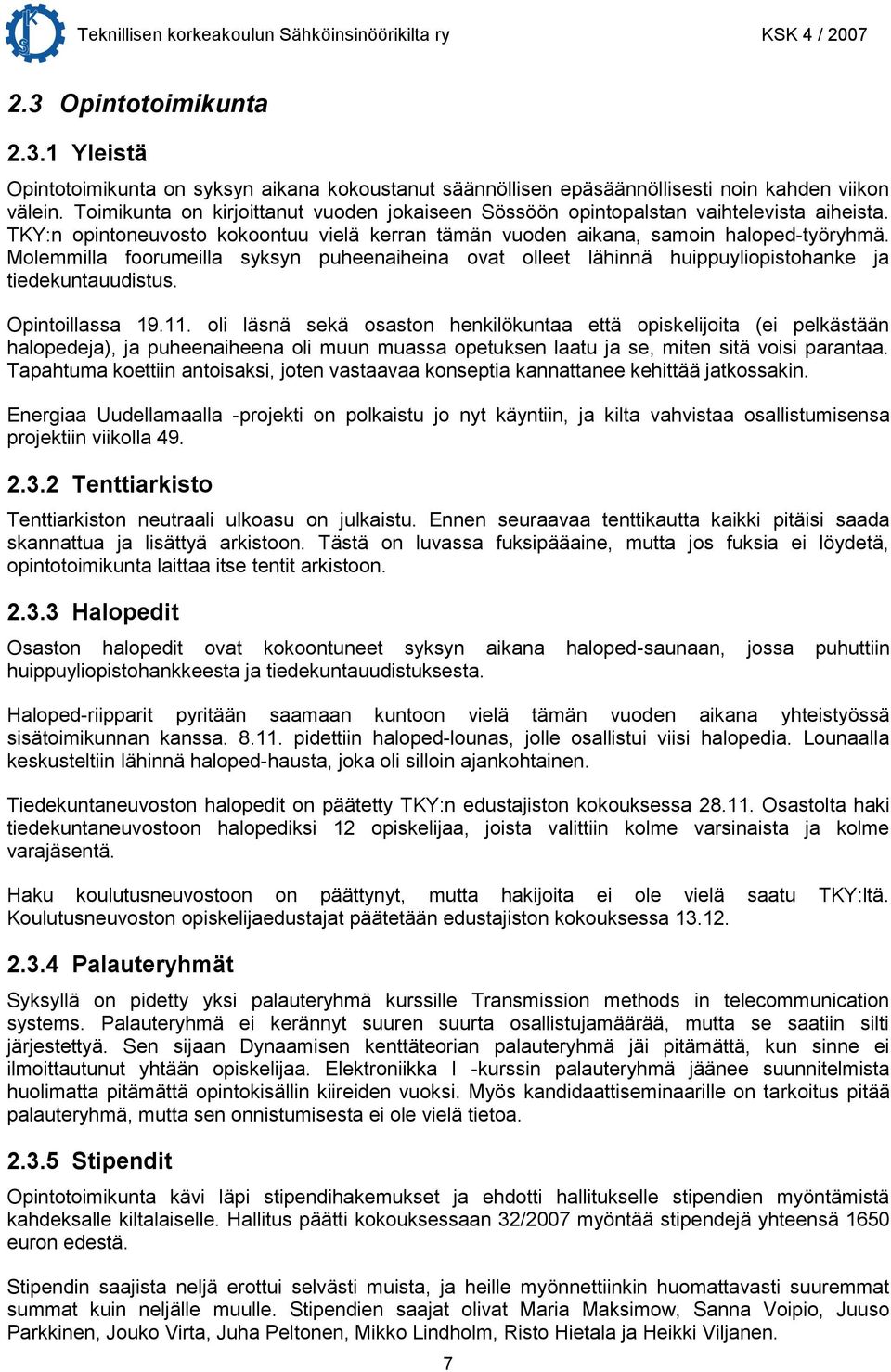 Molemmilla foorumeilla syksyn puheenaiheina ovat olleet lähinnä huippuyliopistohanke ja tiedekuntauudistus. Opintoillassa 19.11.