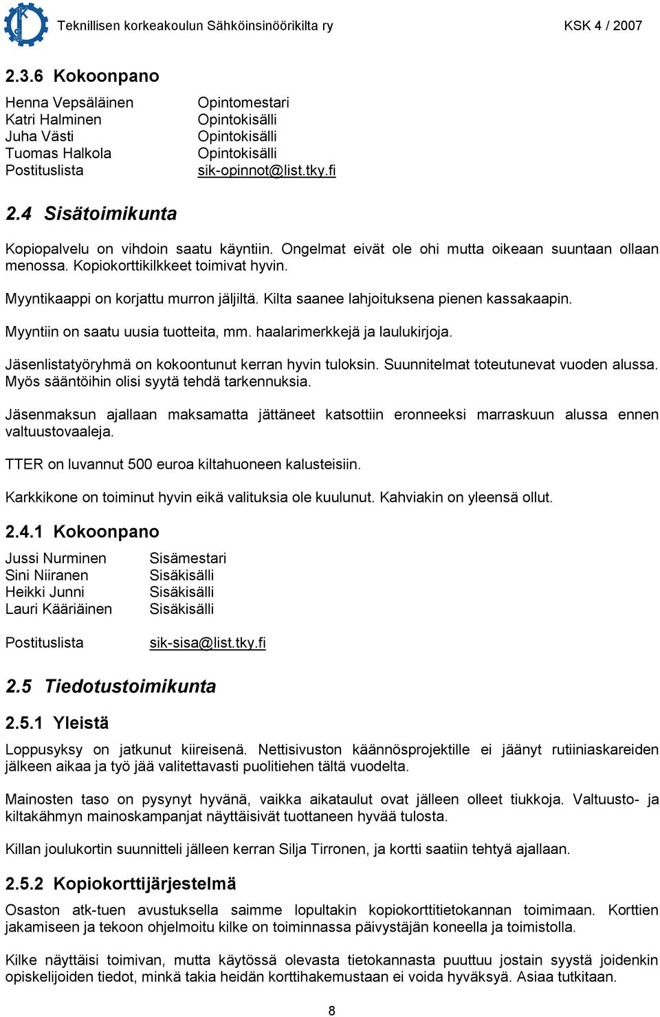 Kilta saanee lahjoituksena pienen kassakaapin. Myyntiin on saatu uusia tuotteita, mm. haalarimerkkejä ja laulukirjoja. Jäsenlistatyöryhmä on kokoontunut kerran hyvin tuloksin.