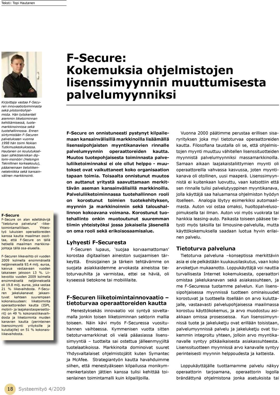 Hautanen on koulutukseltaan sähkötekniikan diplomi-insinööri (Helsingin Teknillinen korkeakoulu), pääaineinaan tietoliikennetekniikka sekä kansainvälinen markkinointi.