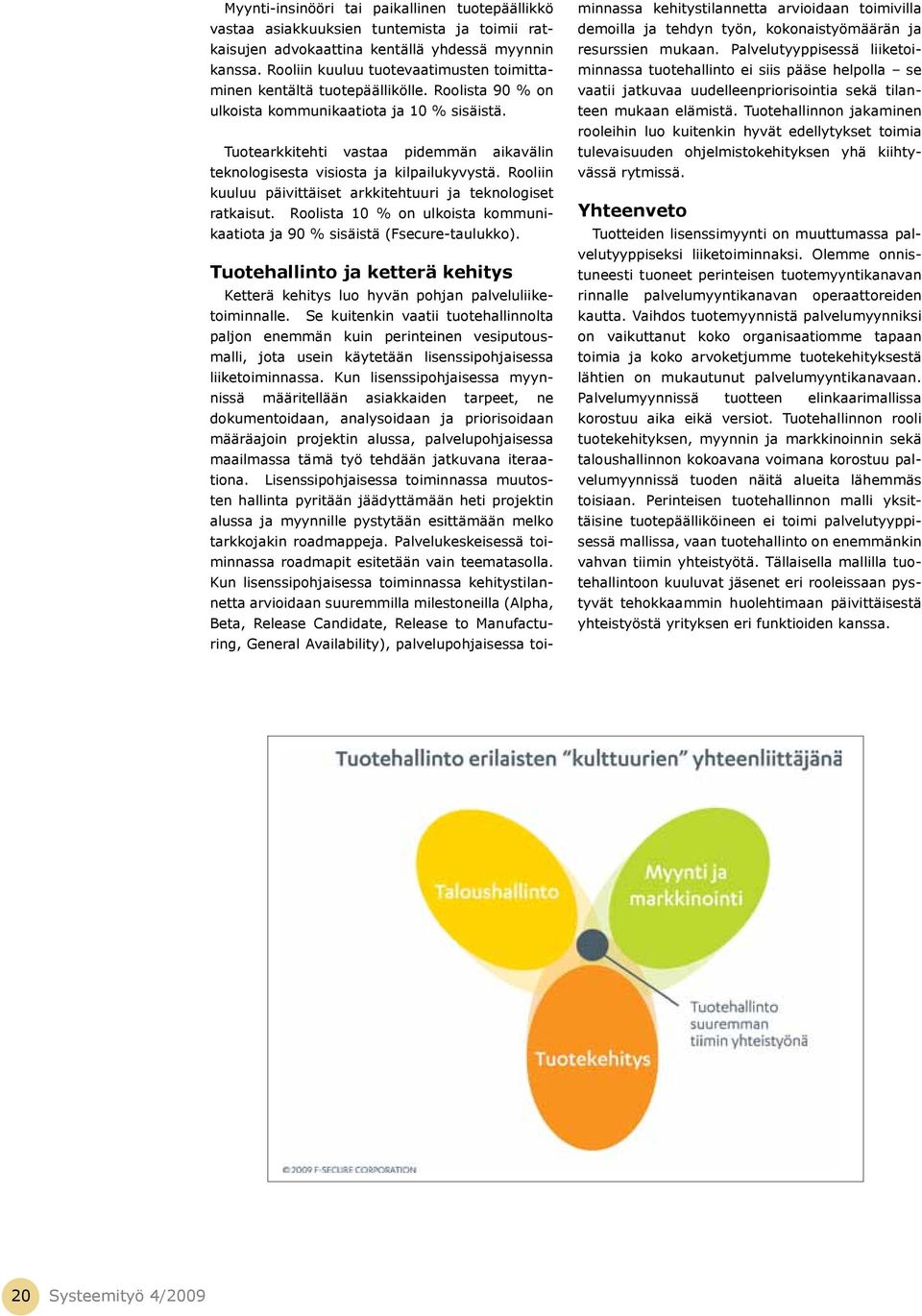 Tuotearkkitehti vastaa pidemmän aikavälin teknologisesta visiosta ja kilpailukyvystä. Rooliin kuuluu päivittäiset arkkitehtuuri ja teknologiset ratkaisut.