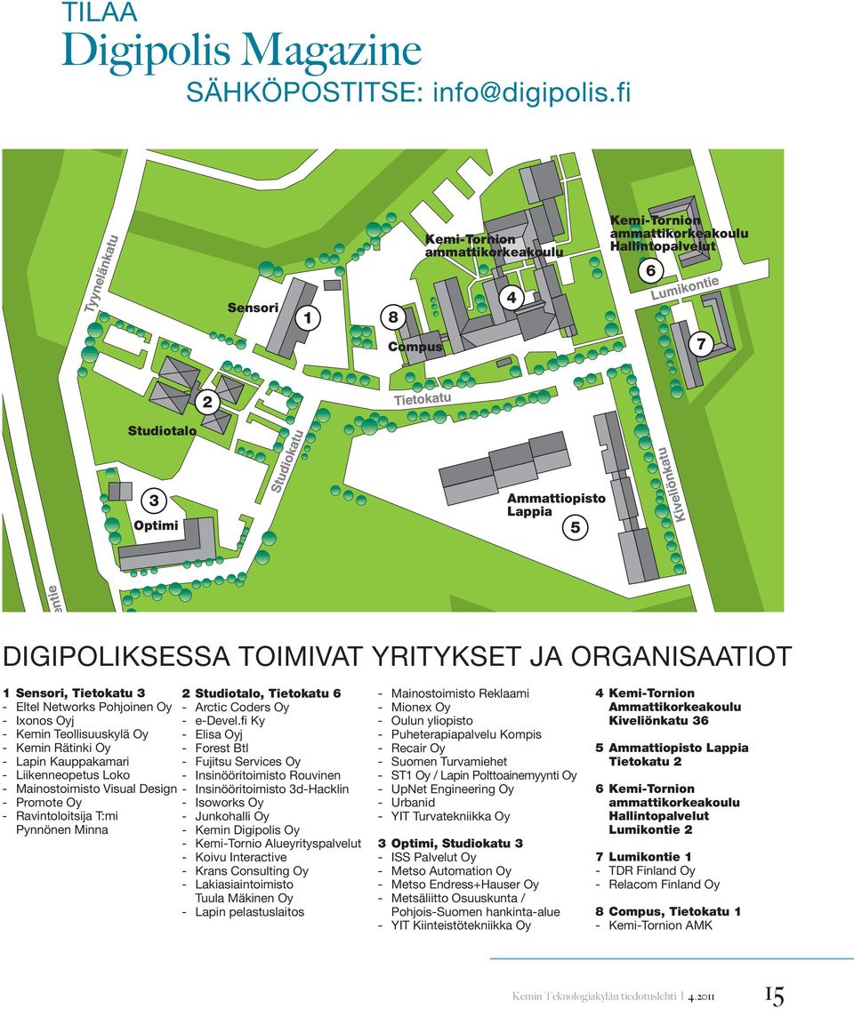 organisaatiot 1 Sensori, Tietokatu 3 2 Studiotalo, Tietokatu 6 - Eltel Networks Pohjoinen Oy - Arctic Coders Oy - Ixonos Oyj - e-devel.