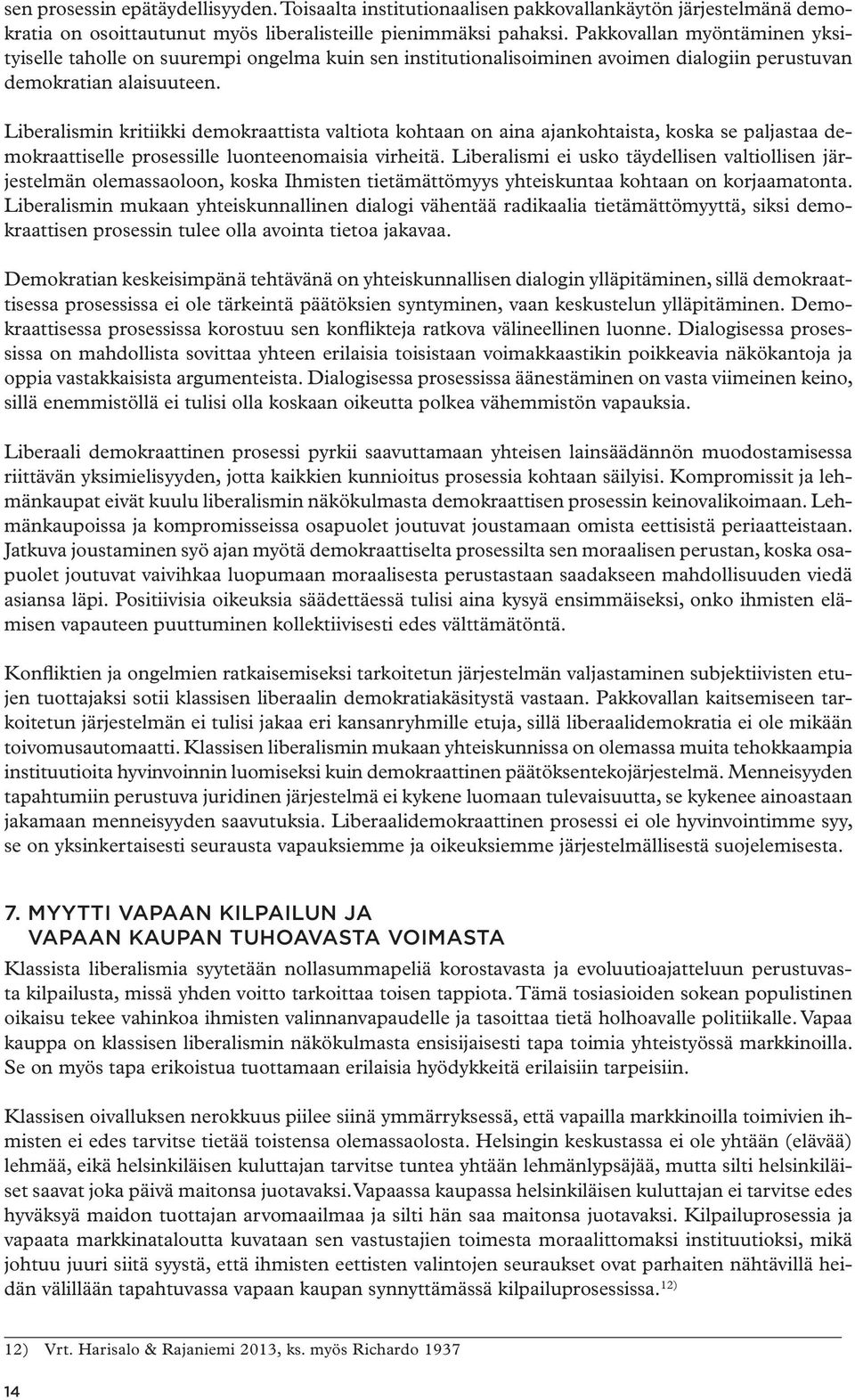 Liberalismin kritiikki demokraattista valtiota kohtaan on aina ajankohtaista, koska se paljastaa demokraattiselle prosessille luonteenomaisia virheitä.