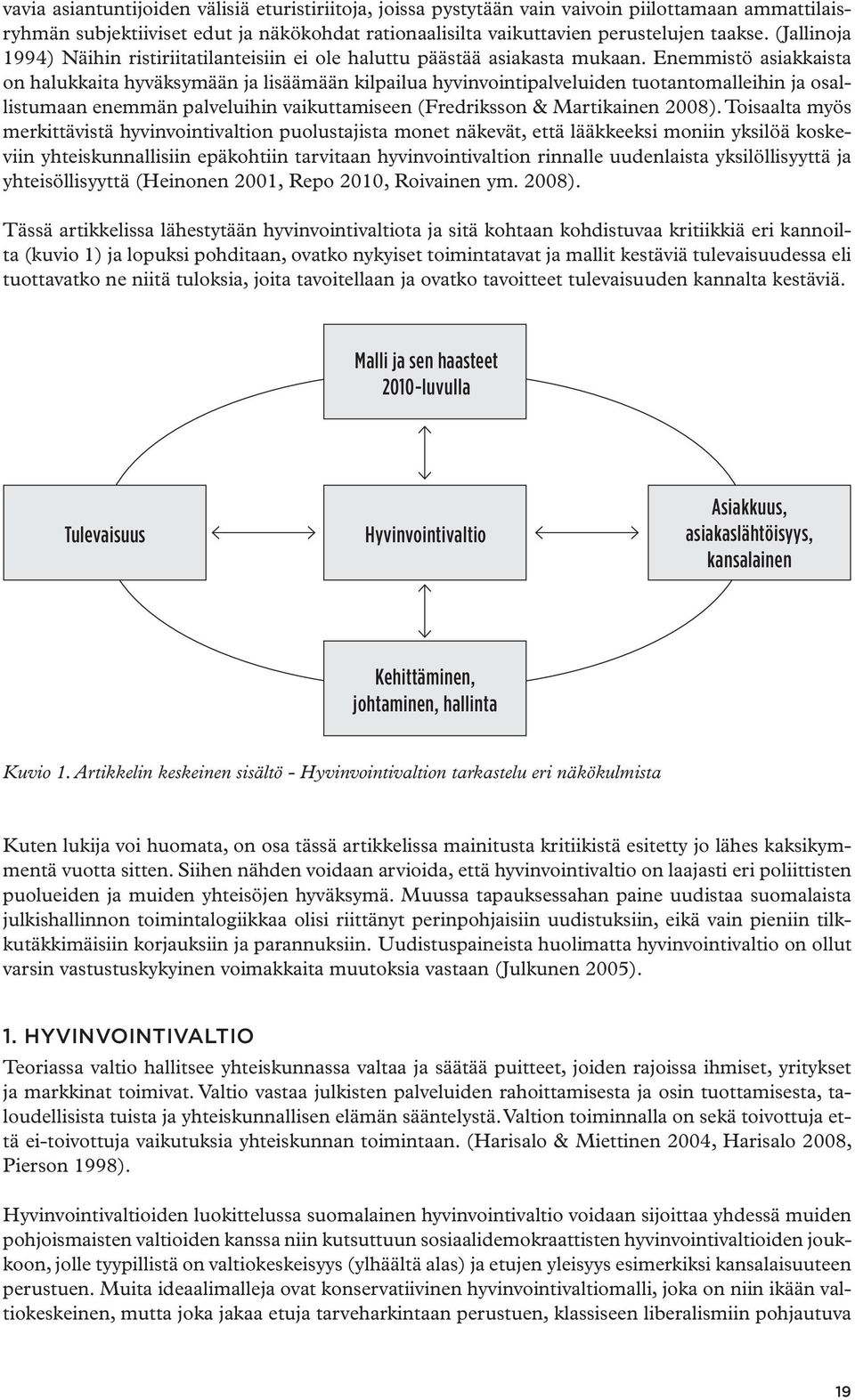 Enemmistö asiakkaista on halukkaita hyväksymään ja lisäämään kilpailua hyvinvointipalveluiden tuotantomalleihin ja osallistumaan enemmän palveluihin vaikuttamiseen (Fredriksson & Martikainen 2008).