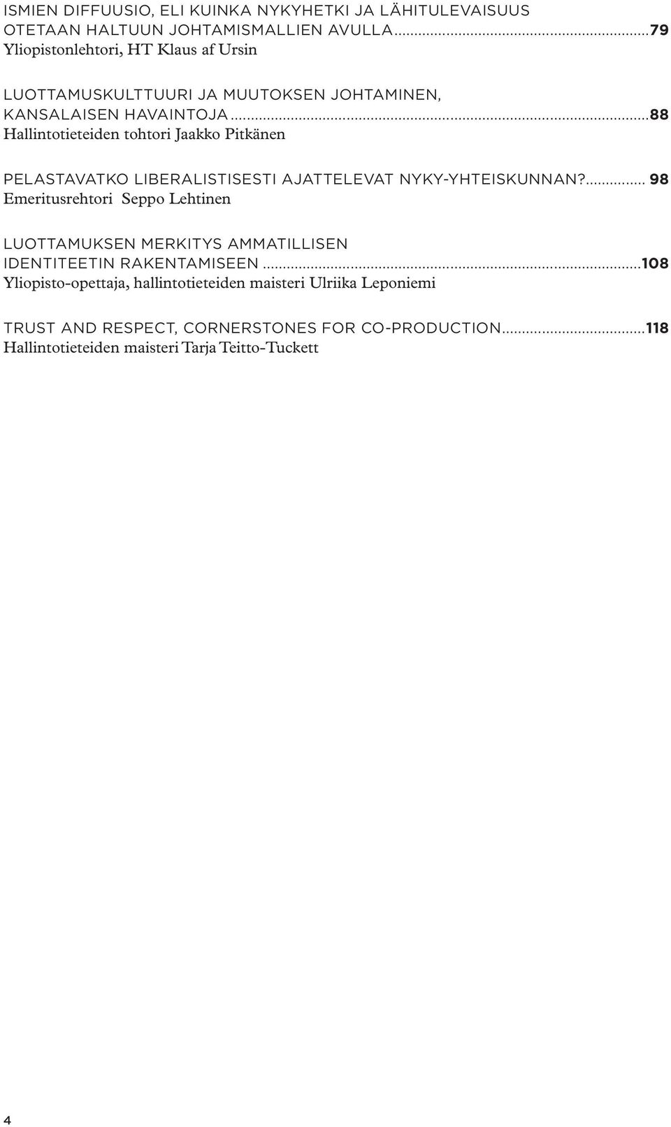 ..88 Hallintotieteiden tohtori Jaakko Pitkänen Pelastavatko liberalistisesti ajattelevat nyky-yhteiskunnan?