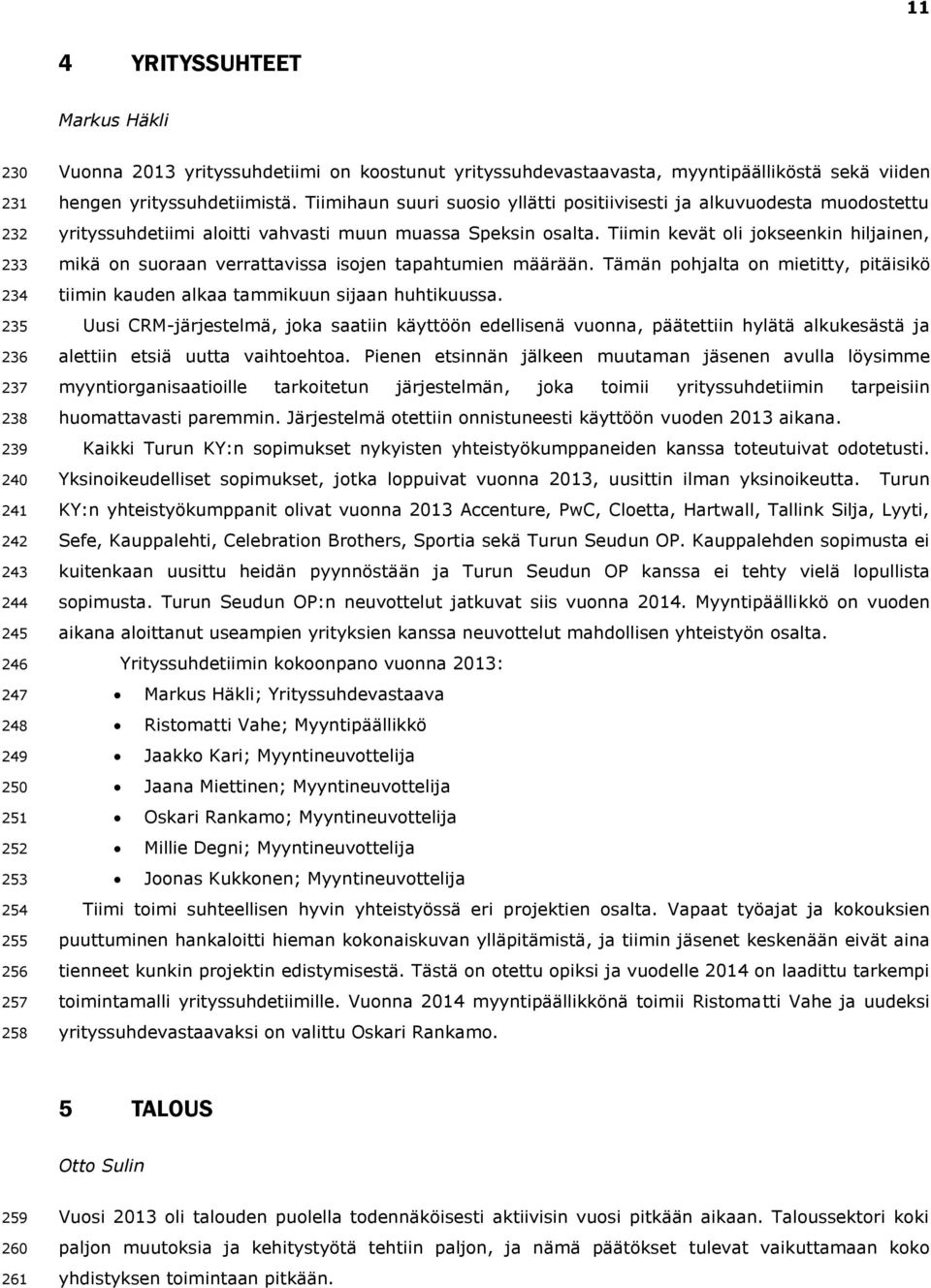 Tiimihaun suuri suosio yllätti positiivisesti ja alkuvuodesta muodostettu yrityssuhdetiimi aloitti vahvasti muun muassa Speksin osalta.