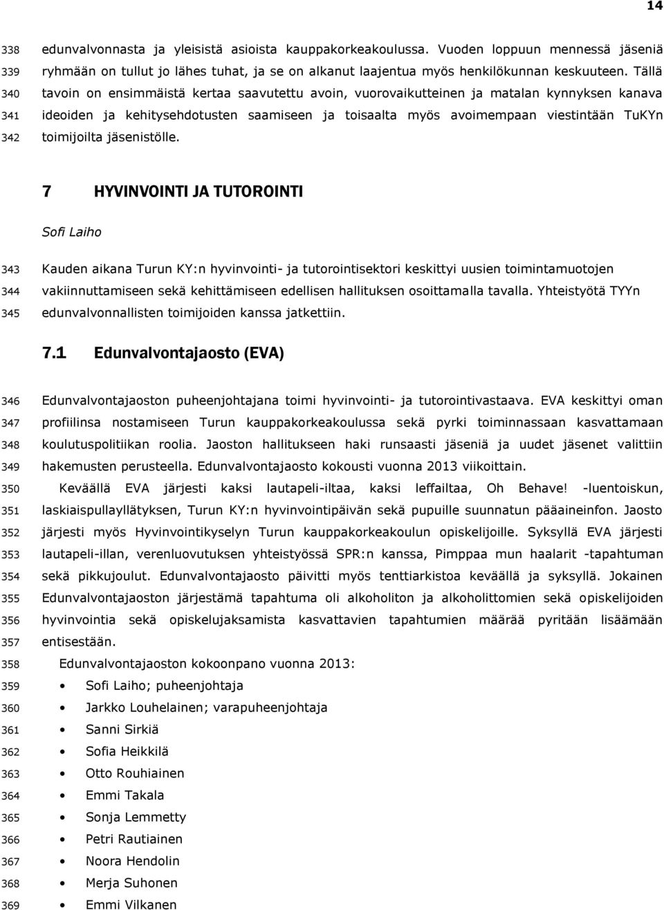 Tällä tavoin on ensimmäistä kertaa saavutettu avoin, vuorovaikutteinen ja matalan kynnyksen kanava ideoiden ja kehitysehdotusten saamiseen ja toisaalta myös avoimempaan viestintään TuKYn toimijoilta