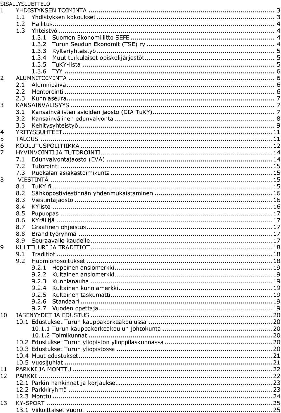 KANSAINVÄLISYYS... 7 3.1 Kansainvälisten asioiden jaosto (CIA TuKY)... 7 3.2 Kansainvälinen edunvalvonta... 8 3.3 Kehitysyhteistyö... 9 4 YRITYSSUHTEET... 11 5 TALOUS... 11 6 KOULUTUSPOLITIIKKA.